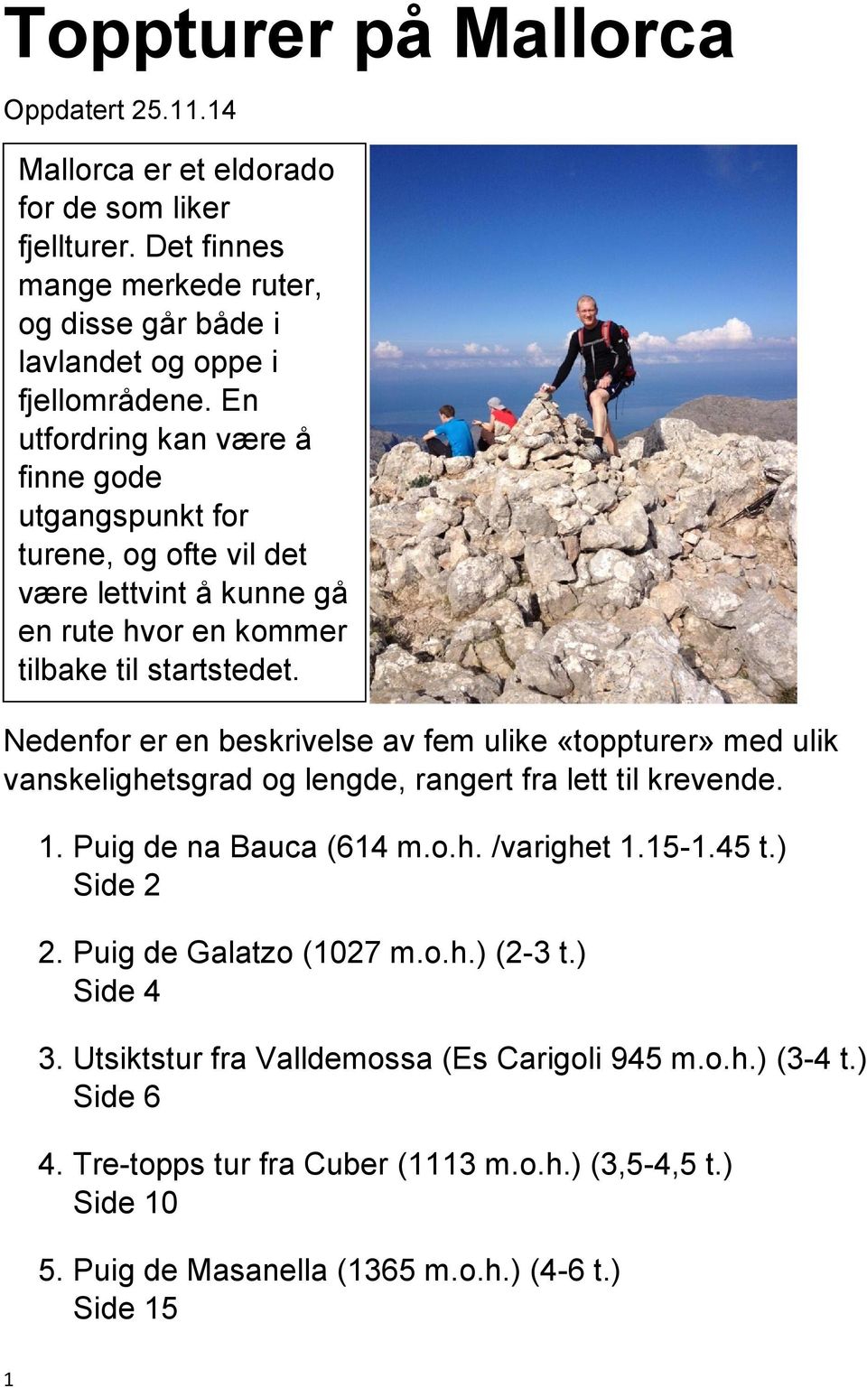 Nedenfor er en beskrivelse av fem ulike «toppturer» med ulik vanskelighetsgrad og lengde, rangert fra lett til krevende. 1. Puig de na Bauca (614 m.o.h. /varighet 1.15-1.45 t.) Side 2 2.
