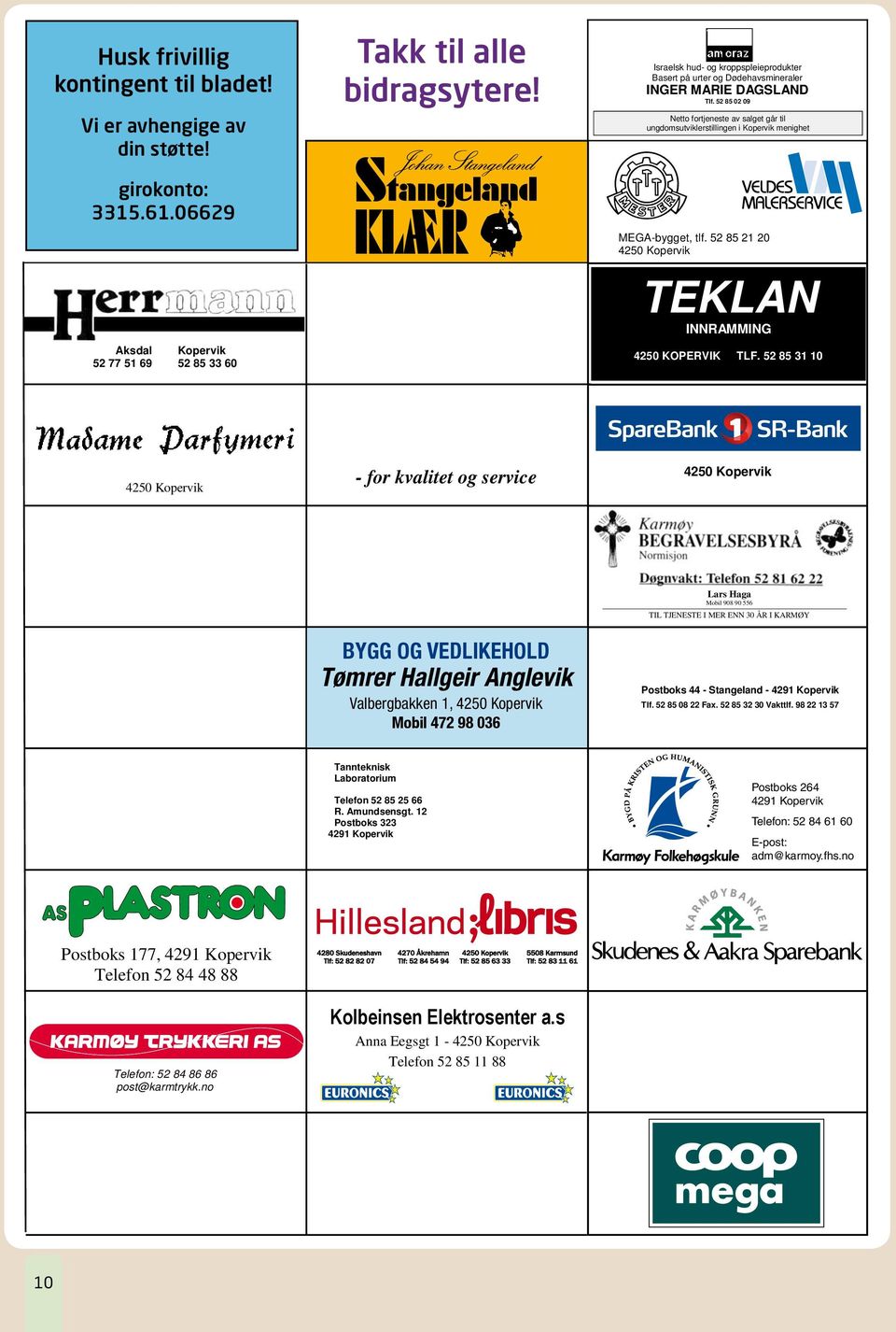 52 85 02 09 Netto fortjeneste av salget går til ungdomsutviklerstillingen i Kopervik menighet MEGA-bygget, tlf. 52 85 21 20 4250 Kopervik TEKLAN INNRAMMING 4250 KOPERVIK TLF.