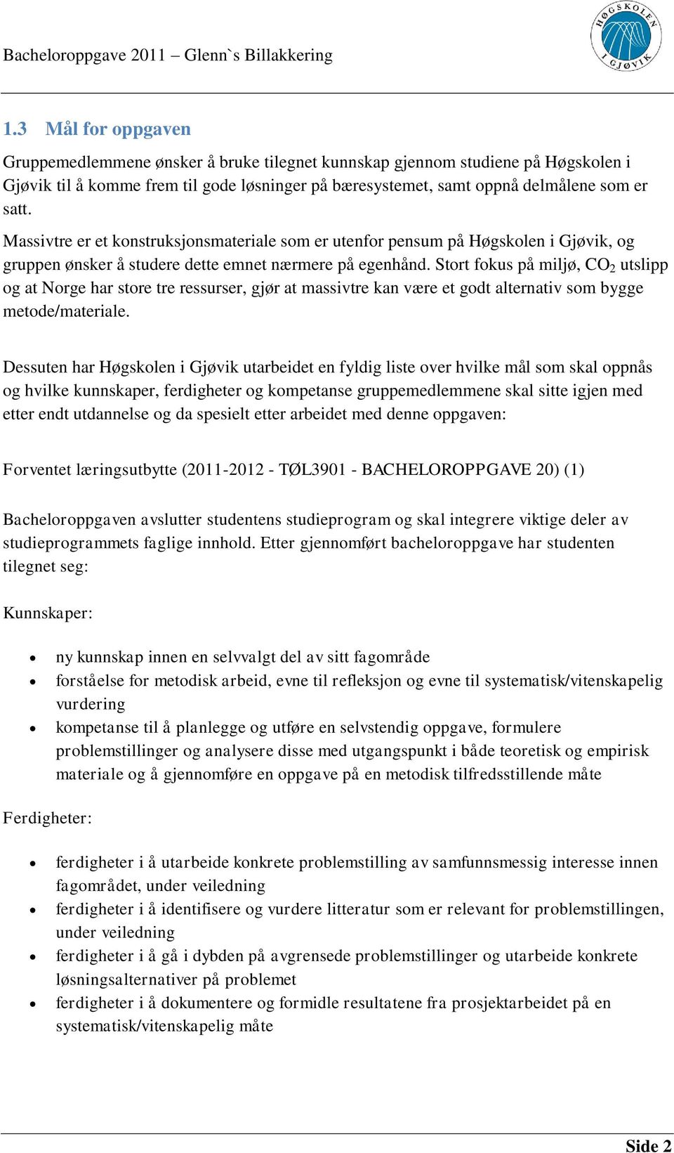 Stort fokus på miljø, CO 2 utslipp og at Norge har store tre ressurser, gjør at massivtre kan være et godt alternativ som bygge metode/materiale.