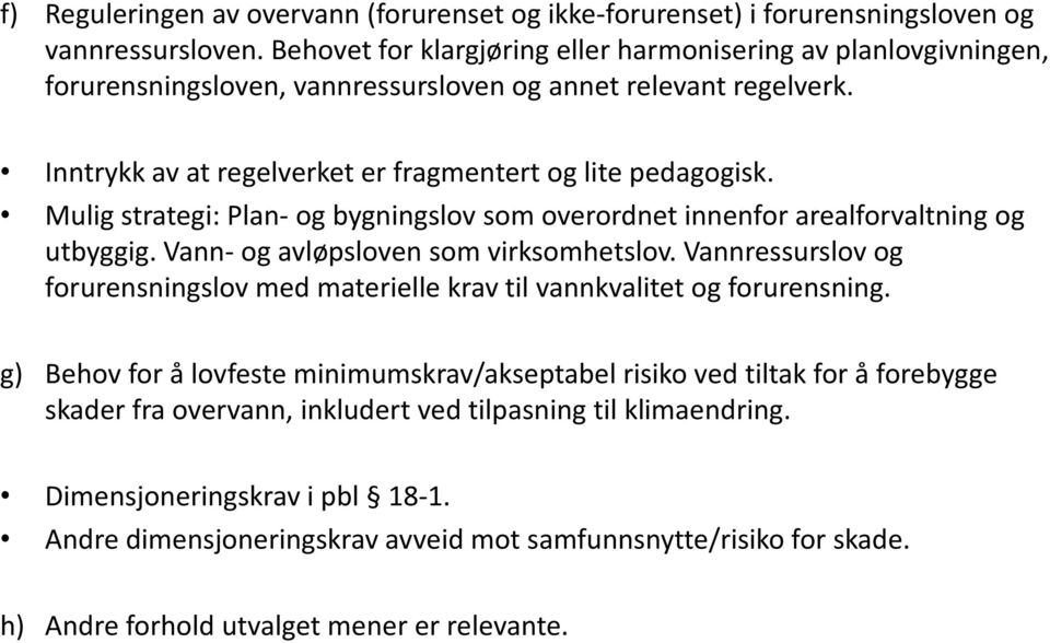 Mulig strategi: Plan- og bygningslov som overordnet innenfor arealforvaltning og utbyggig. Vann- og avløpsloven som virksomhetslov.