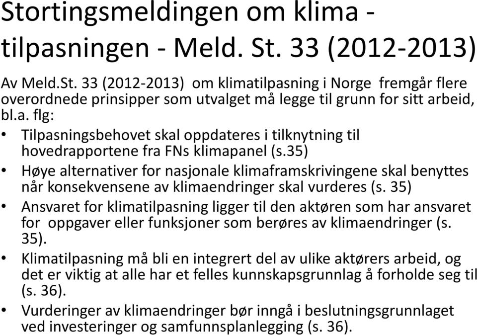 35) Høye alternativer for nasjonale klimaframskrivingene skal benyttes når konsekvensene av klimaendringer skal vurderes (s.