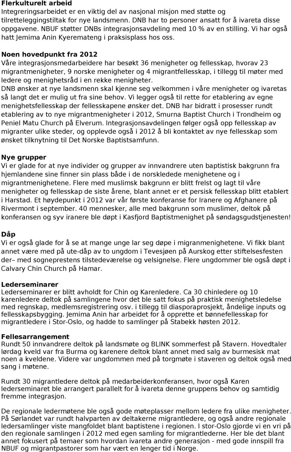 Noen hovedpunkt fra 2012 Våre integrasjonsmedarbeidere har besøkt 36 menigheter og fellesskap, hvorav 23 migrantmenigheter, 9 norske menigheter og 4 migrantfellesskap, i tillegg til møter med ledere