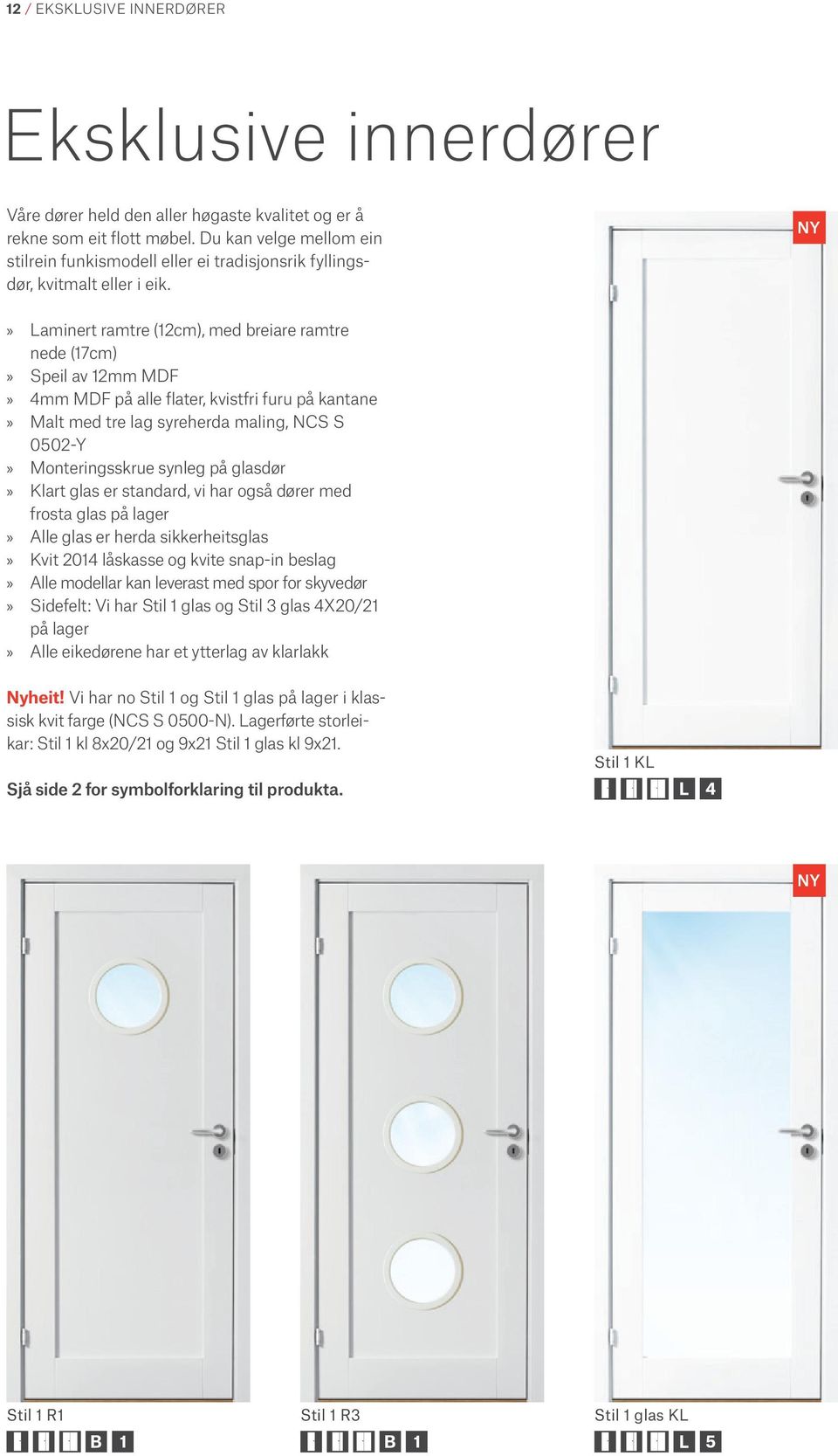 NY Laminert ramtre (12cm), med breiare ramtre nede (17cm) Speil av 12mm MDF 4mm MDF på alle flater, kvistfri furu på kantane Malt med tre lag syreherda maling, NCS S 0502-Y Monteringsskrue synleg på