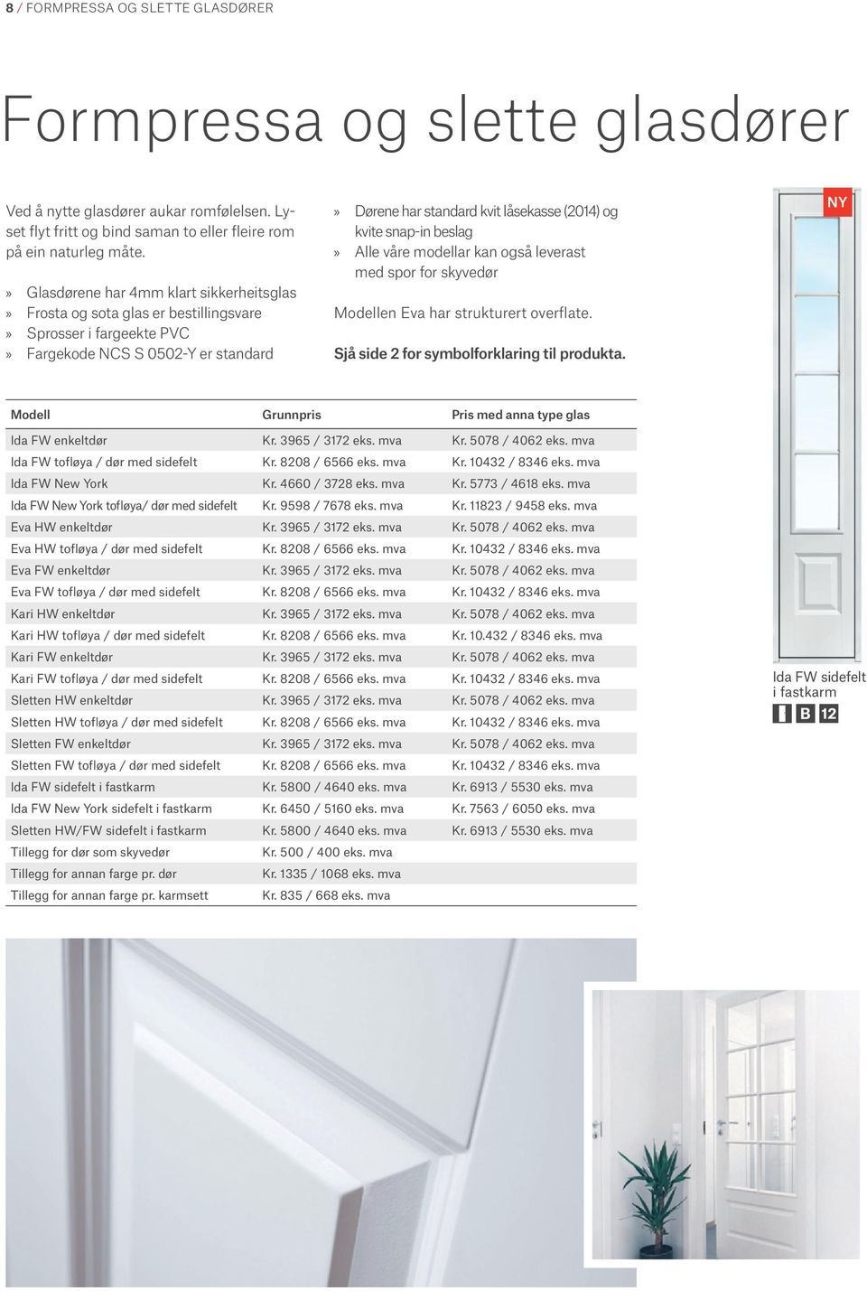 beslag Alle våre modellar kan også leverast med spor for skyvedør Modellen Eva har strukturert overflate. Sjå side 2 for symbolforklaring til produkta.