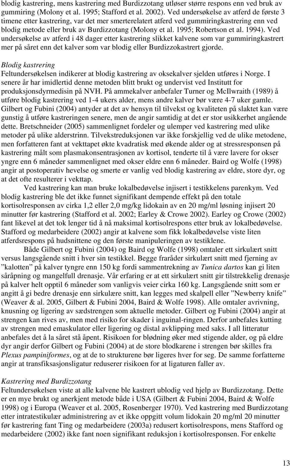 1995; Robertson et al. 1994). Ved undersøkelse av atferd i 48 dager etter kastrering slikket kalvene som var gummiringkastrert mer på såret enn det kalver som var blodig eller Burdizzokastrert gjorde.