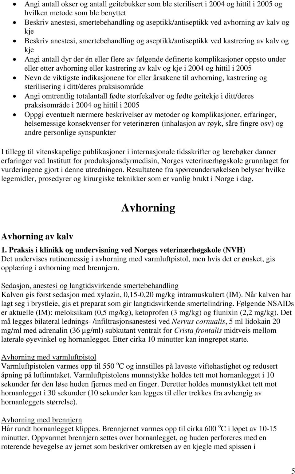 avhorning eller kastrering av kalv og kje i 2004 og hittil i 2005 Nevn de viktigste indikasjonene for eller årsakene til avhorning, kastrering og sterilisering i ditt/deres praksisområde Angi