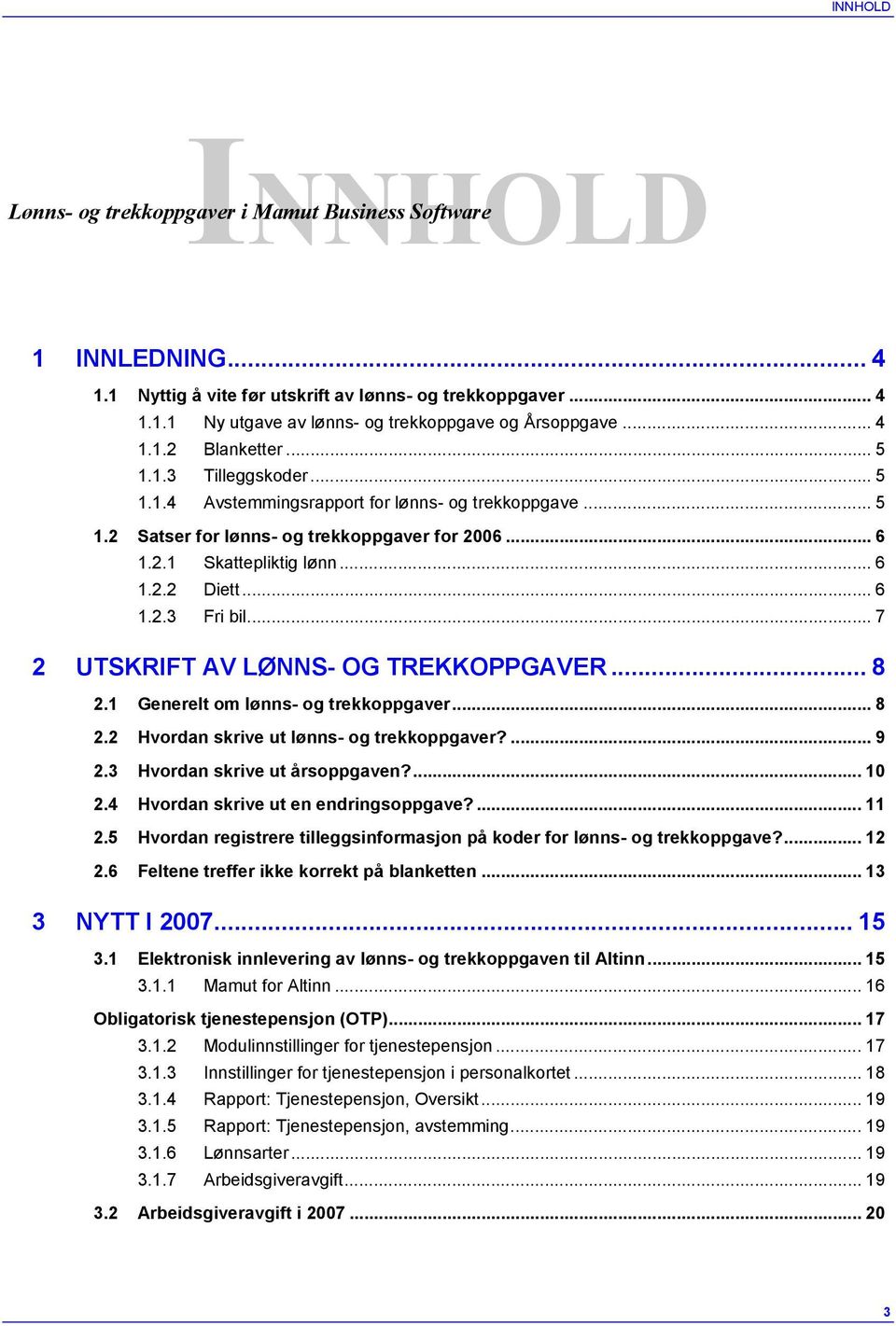 .. 6 1.2.3 Fri bil... 7 2 UTSKRIFT AV LØNNS- OG TREKKOPPGAVER... 8 2.1 Generelt om lønns- og trekkoppgaver... 8 2.2 Hvordan skrive ut lønns- og trekkoppgaver?... 9 2.3 Hvordan skrive ut årsoppgaven?