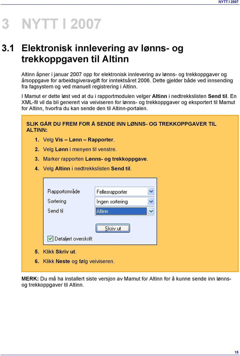 inntektsåret 2006. Dette gjelder både ved innsending fra fagsystem og ved manuell registrering i Altinn. I Mamut er dette løst ved at du i rapportmodulen velger Altinn i nedtrekkslisten Send til.