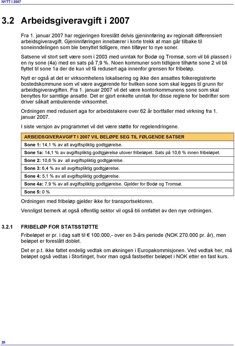 Satsene vil stort sett være som i 2003 med unntak for Bodø og Tromsø, som vil bli plassert i en ny sone (4a) med en sats på 7,9 %.