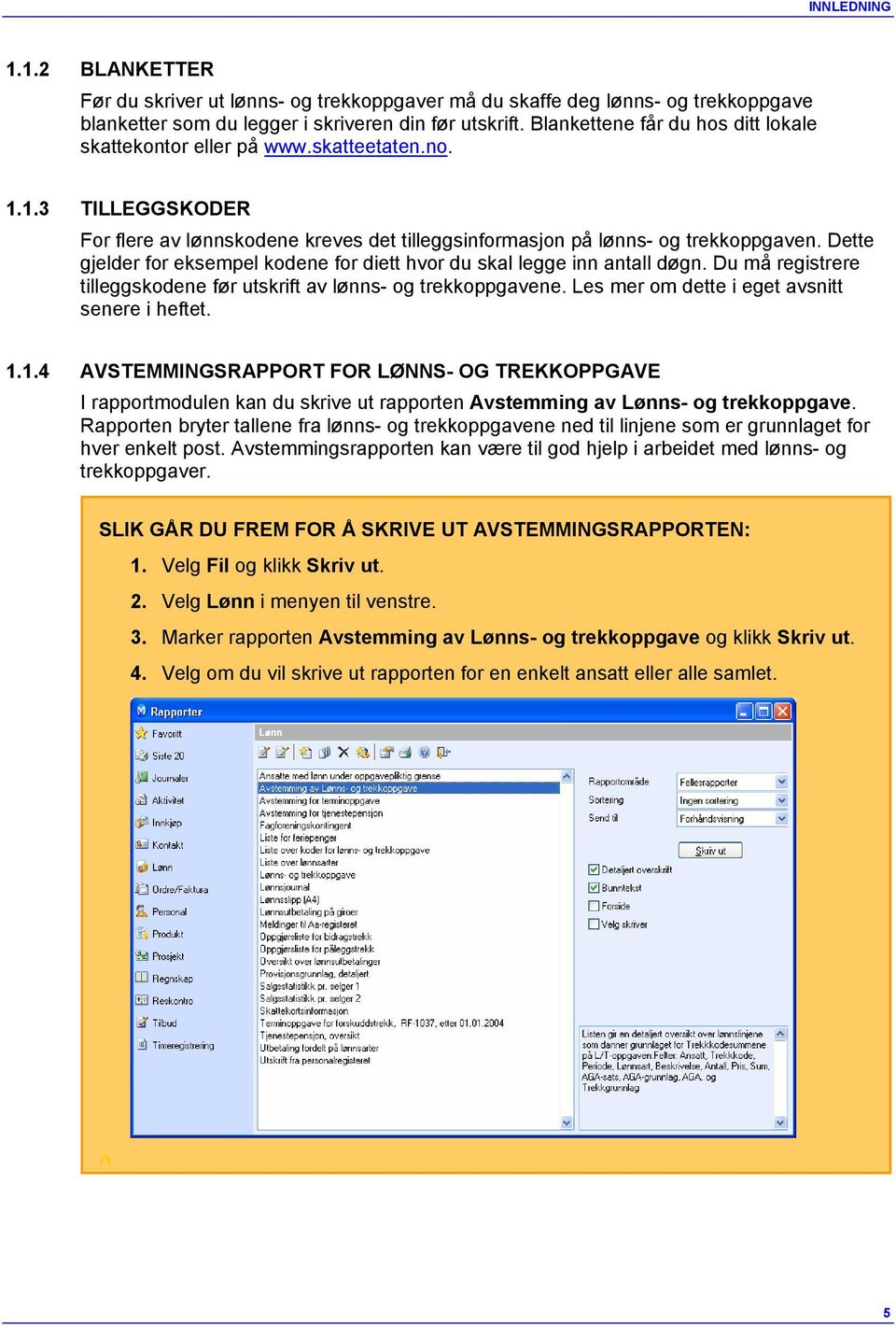 Dette gjelder for eksempel kodene for diett hvor du skal legge inn antall døgn. Du må registrere tilleggskodene før utskrift av lønns- og trekkoppgavene.