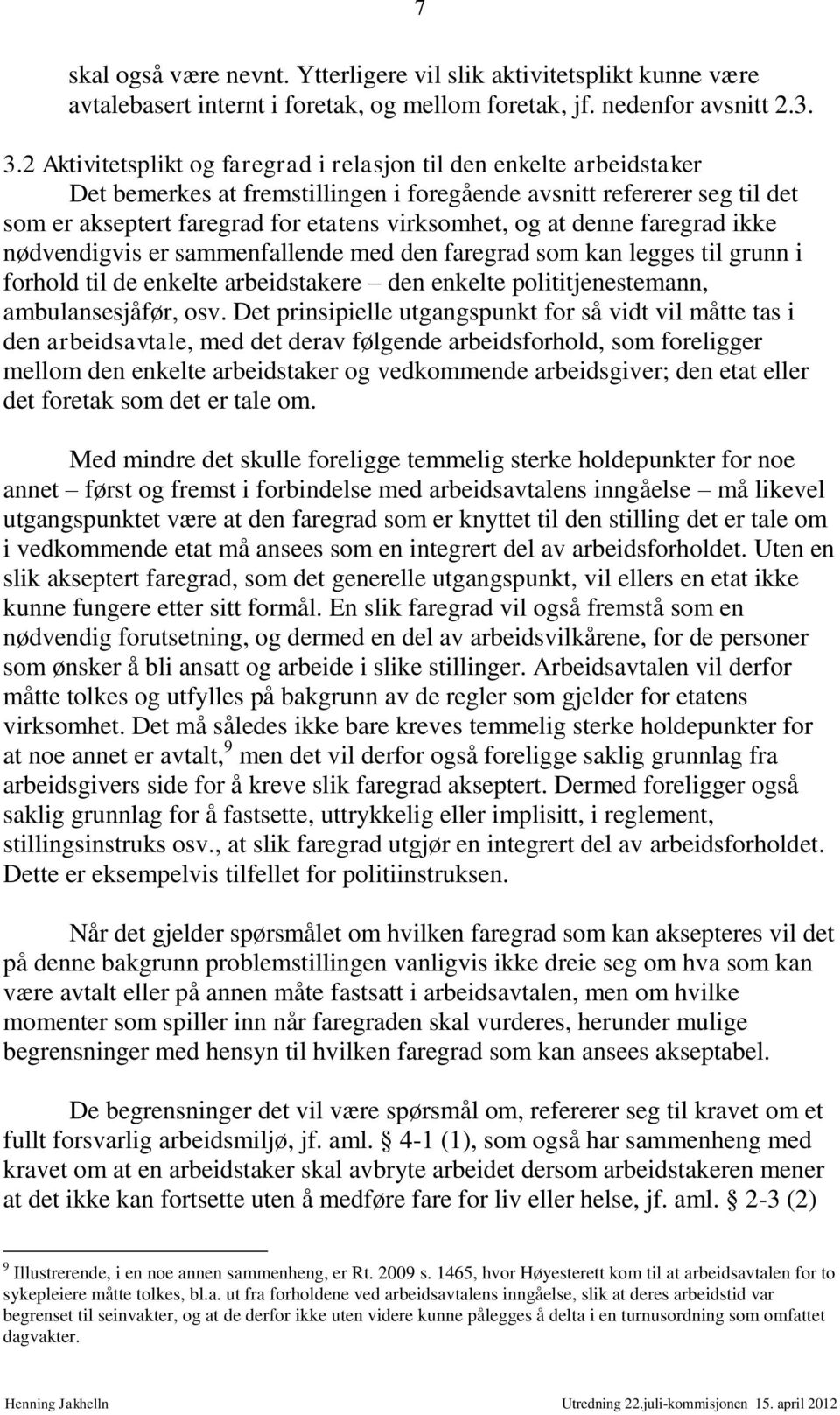 denne faregrad ikke nødvendigvis er sammenfallende med den faregrad som kan legges til grunn i forhold til de enkelte arbeidstakere den enkelte polititjenestemann, ambulansesjåfør, osv.