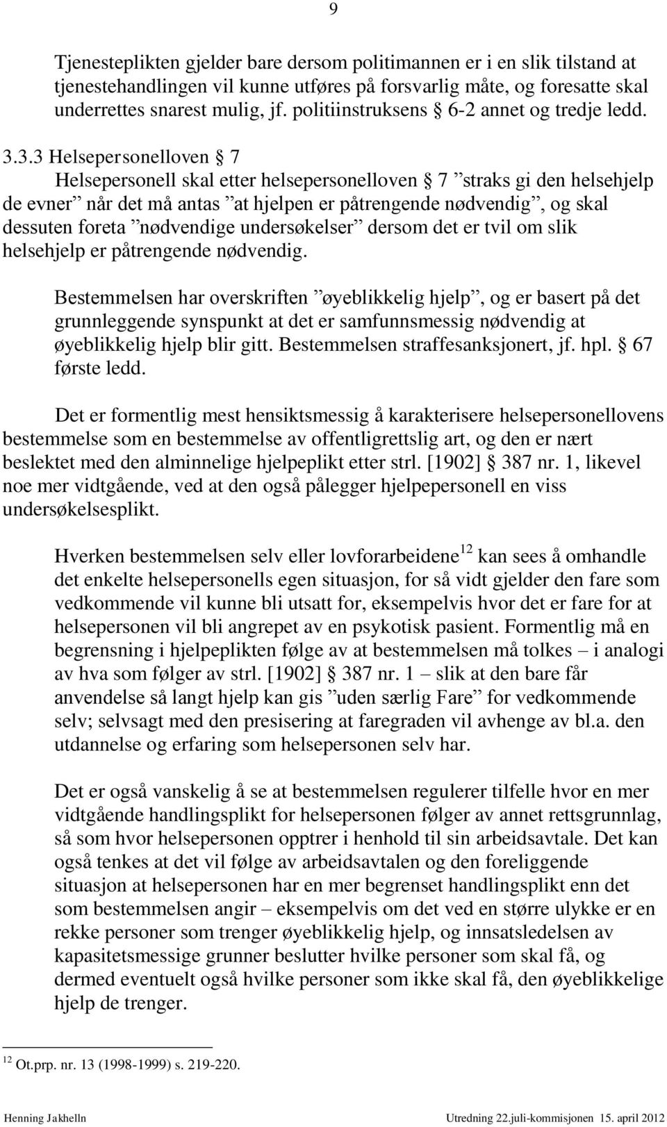 3.3 Helsepersonelloven 7 Helsepersonell skal etter helsepersonelloven 7 straks gi den helsehjelp de evner når det må antas at hjelpen er påtrengende nødvendig, og skal dessuten foreta nødvendige