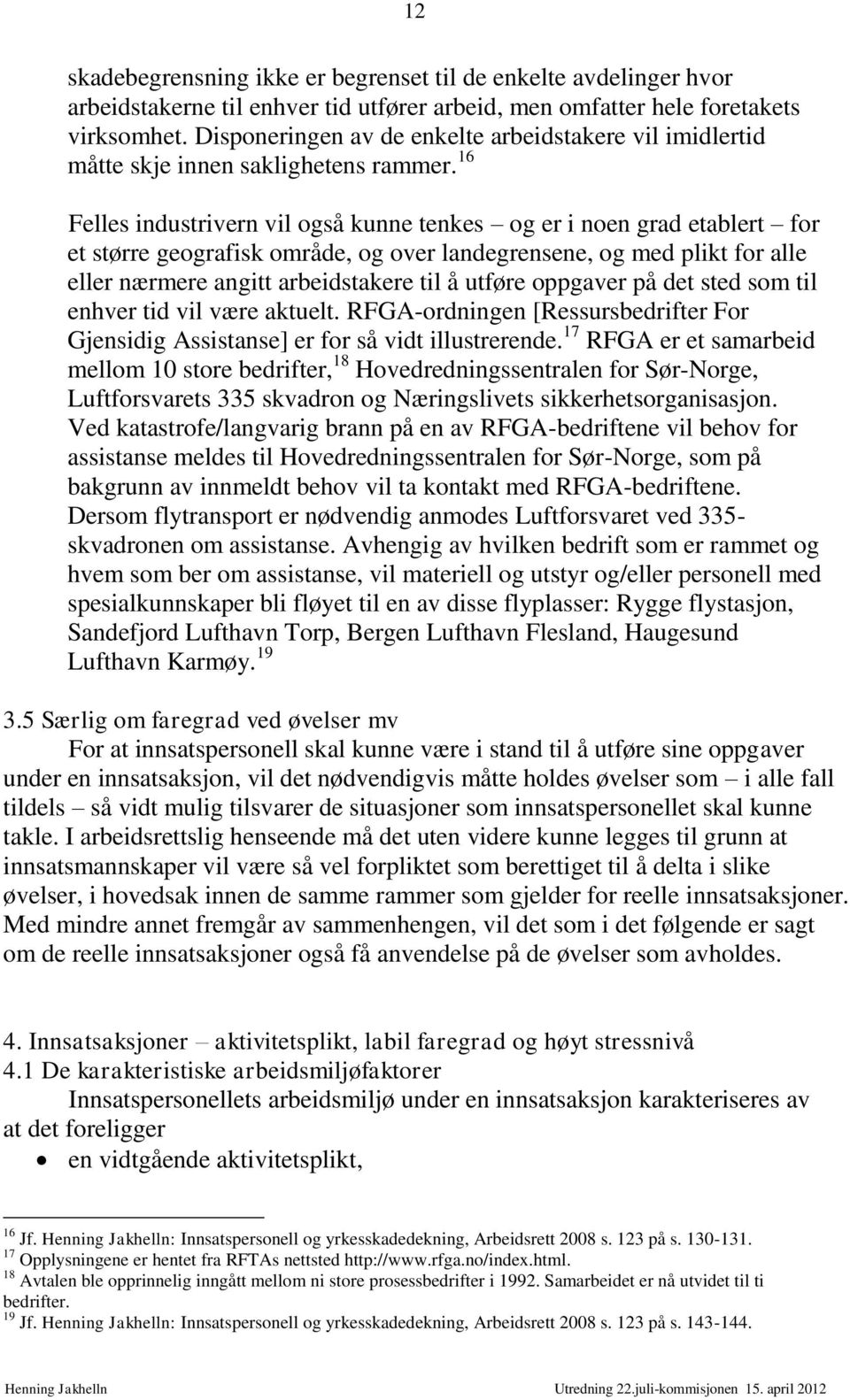 16 Felles industrivern vil også kunne tenkes og er i noen grad etablert for et større geografisk område, og over landegrensene, og med plikt for alle eller nærmere angitt arbeidstakere til å utføre