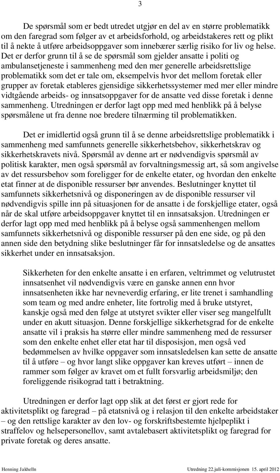 Det er derfor grunn til å se de spørsmål som gjelder ansatte i politi og ambulansetjeneste i sammenheng med den mer generelle arbeidsrettslige problematikk som det er tale om, eksempelvis hvor det