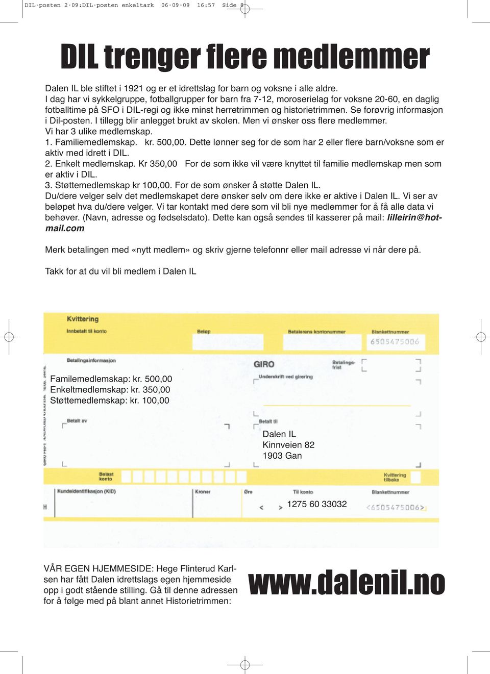 Se forøvrig informasjon i Dil-posten. I tillegg blir anlegget brukt av skolen. Men vi ønsker oss flere medlemmer. Vi har 3 ulike medlemskap. 1. Familiemedlemskap. kr. 500,00.