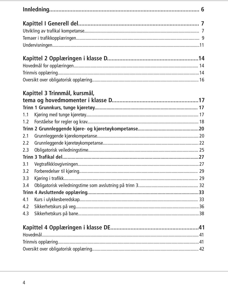 1 Kjøring med tunge kjøretøy... 17 1.2 Forståelse for regler og krav... 18 Trinn 2 Grunnleggende kjøre- og kjøretøykompetanse...20 2.1 Grunnleggende kjørekompetanse... 20 2.