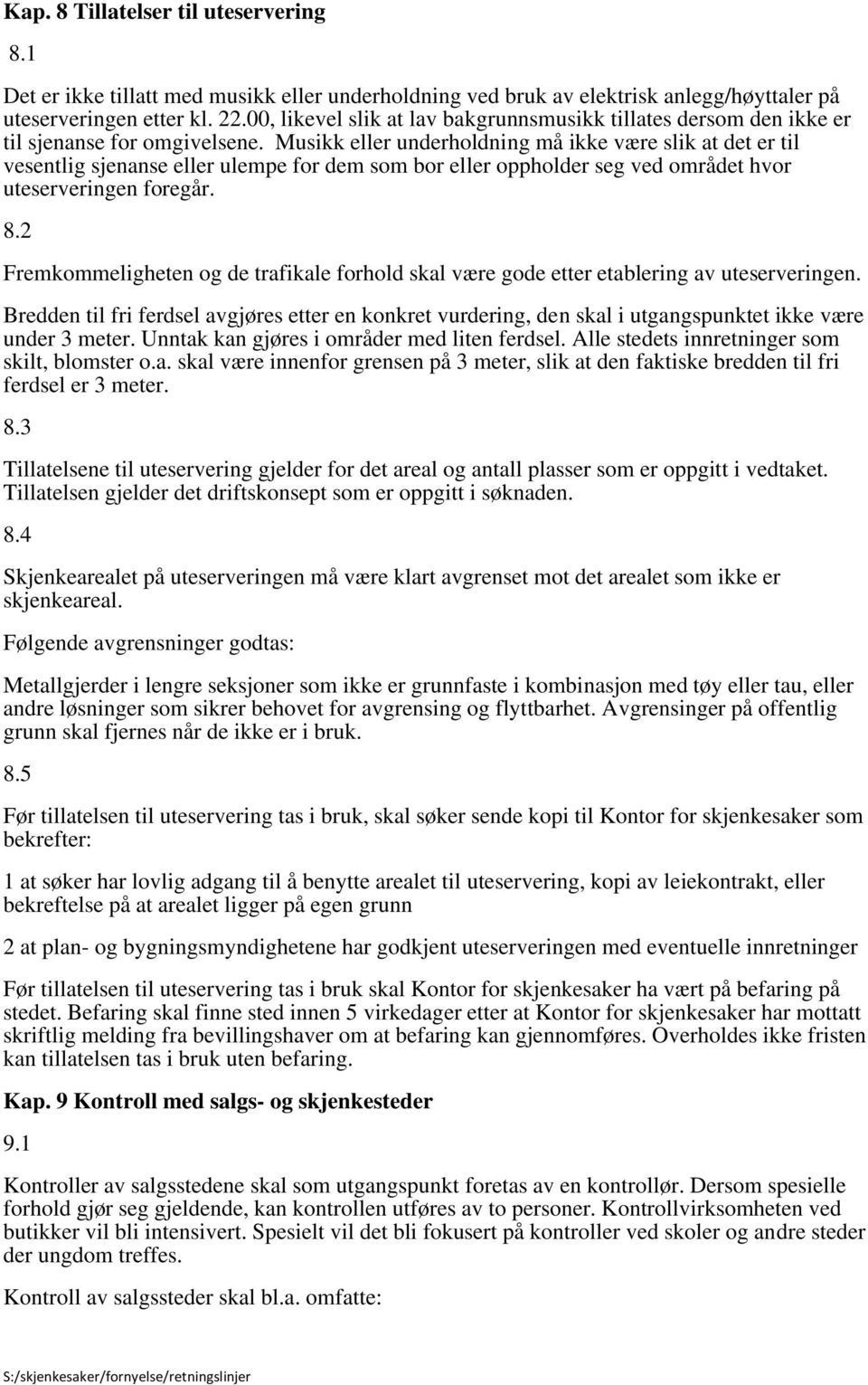 Musikk eller underholdning må ikke være slik at det er til vesentlig sjenanse eller ulempe for dem som bor eller oppholder seg ved området hvor uteserveringen foregår. 8.