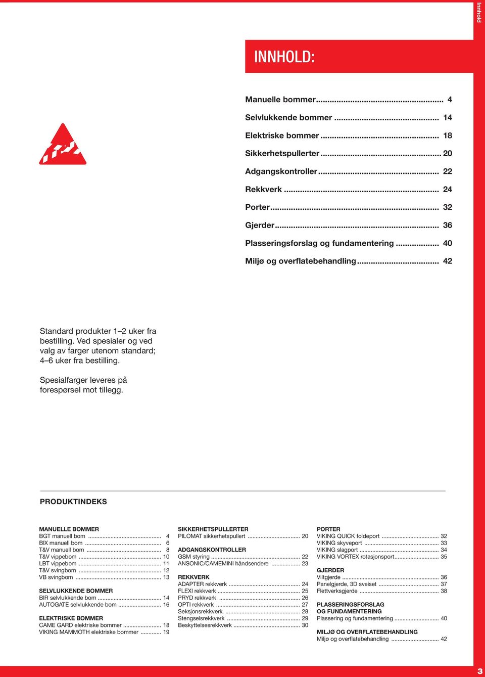 Ved spesialer og ved valg av farger utenom standard; 4 6 uker fra bestilling. Spesialfarger leveres på forespørsel mot tillegg. PRODUKTINDEKS MANUELLE BOMMER BGT manuell bom... 4 BIX manuell bom.