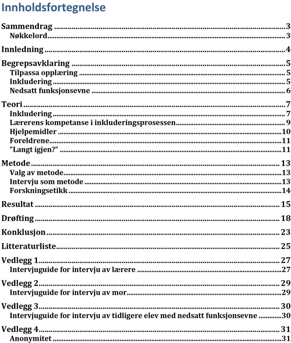 ..13 Intervju som metode...13 Forskningsetikk...14 Resultat... 15 Drøfting... 18 Konklusjon... 23 Litteraturliste... 25 Vedlegg 1.