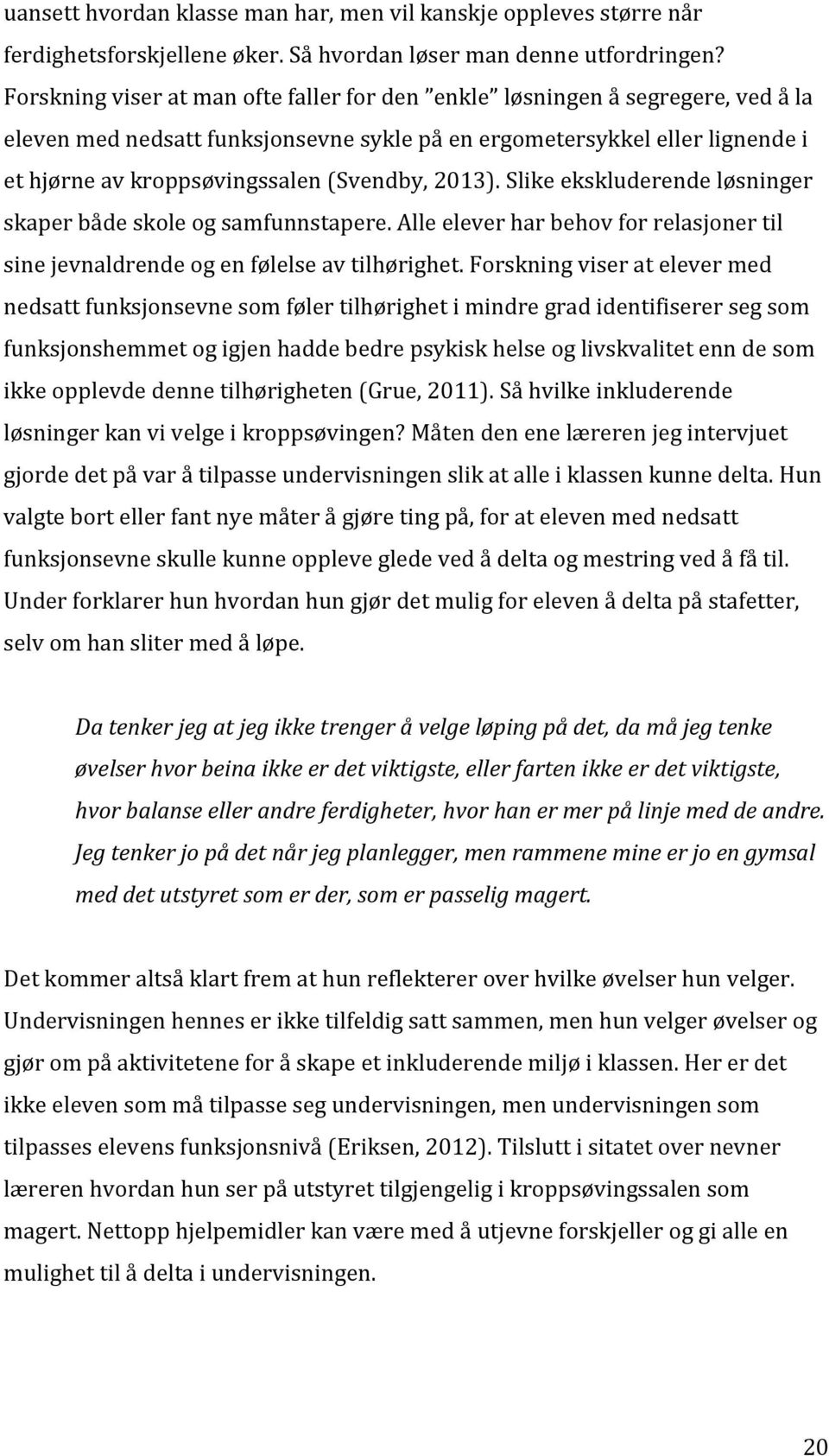 2013). Slike ekskluderende løsninger skaper både skole og samfunnstapere. Alle elever har behov for relasjoner til sine jevnaldrende og en følelse av tilhørighet.