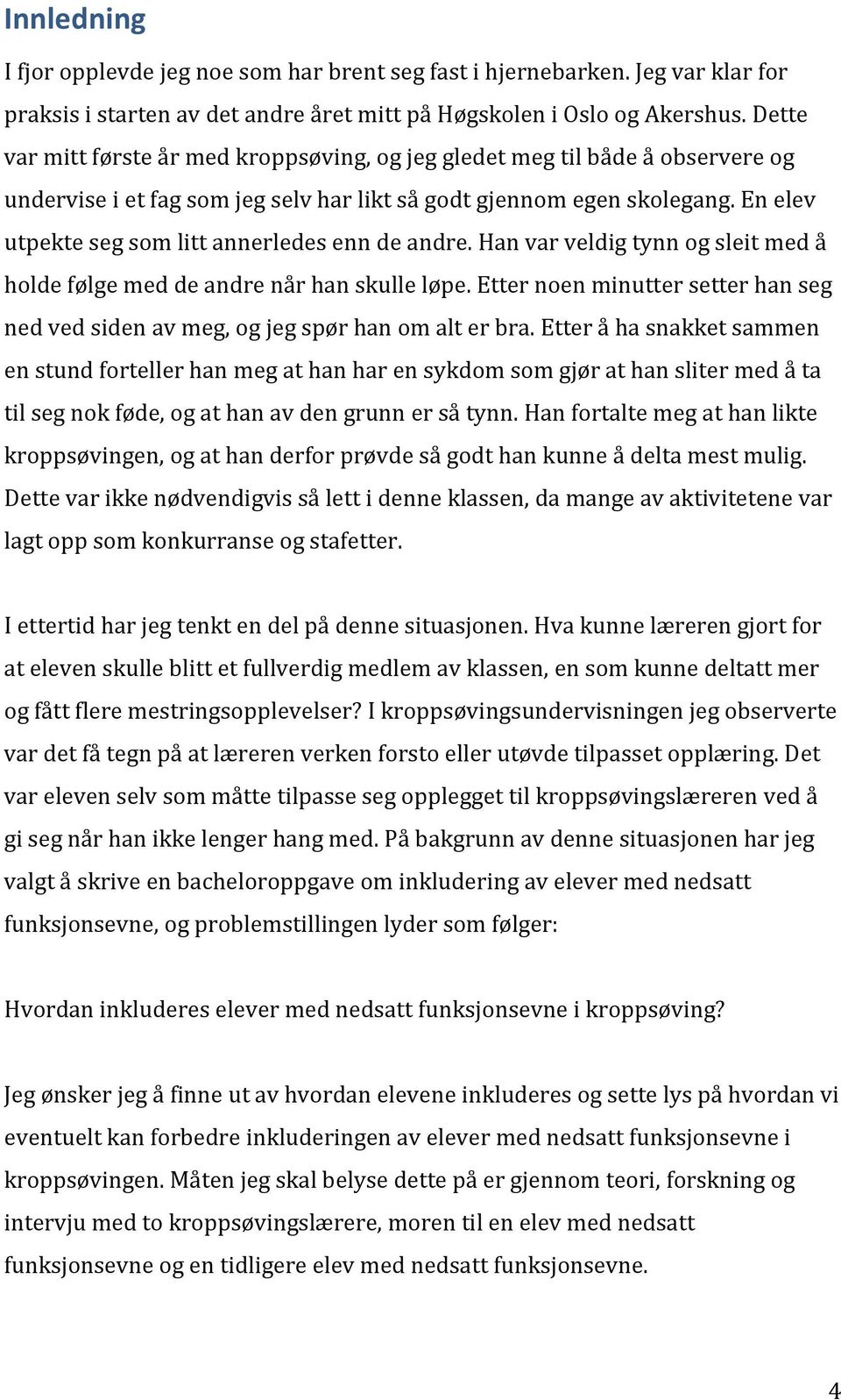 En elev utpekte seg som litt annerledes enn de andre. Han var veldig tynn og sleit med å holde følge med de andre når han skulle løpe.