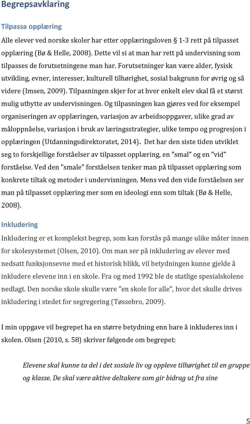 Forutsetninger kan være alder, fysisk utvikling, evner, interesser, kulturell tilhørighet, sosial bakgrunn for øvrig og så videre (Imsen, 2009).