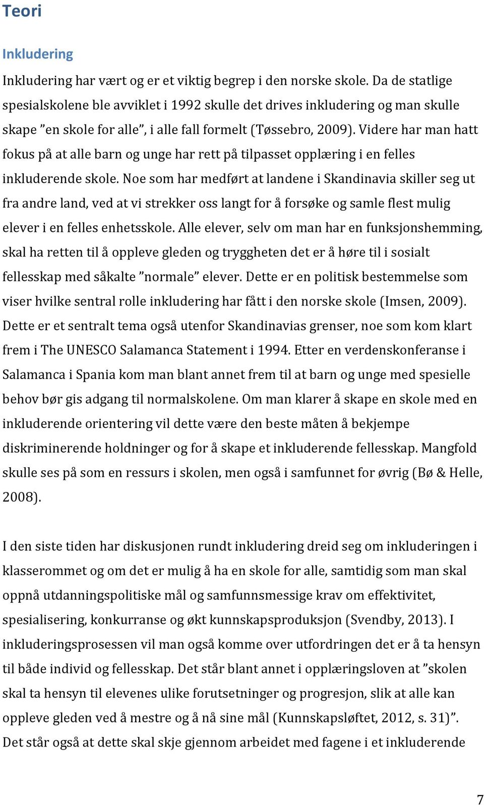 Videre har man hatt fokus på at alle barn og unge har rett på tilpasset opplæring i en felles inkluderende skole.