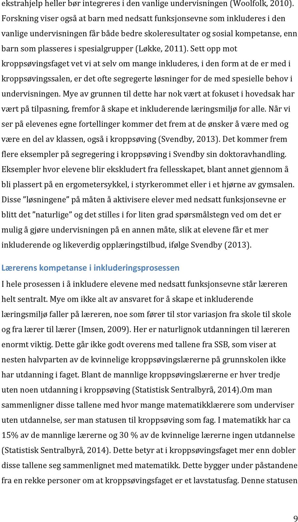 2011). Sett opp mot kroppsøvingsfaget vet vi at selv om mange inkluderes, i den form at de er med i kroppsøvingssalen, er det ofte segregerte løsninger for de med spesielle behov i undervisningen.