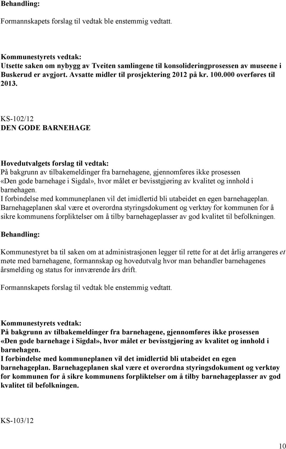KS-102/12 DEN GODE BARNEHAGE Hovedutvalgets forslag til vedtak: På bakgrunn av tilbakemeldinger fra barnehagene, gjennomføres ikke prosessen «Den gode barnehage i Sigdal», hvor målet er