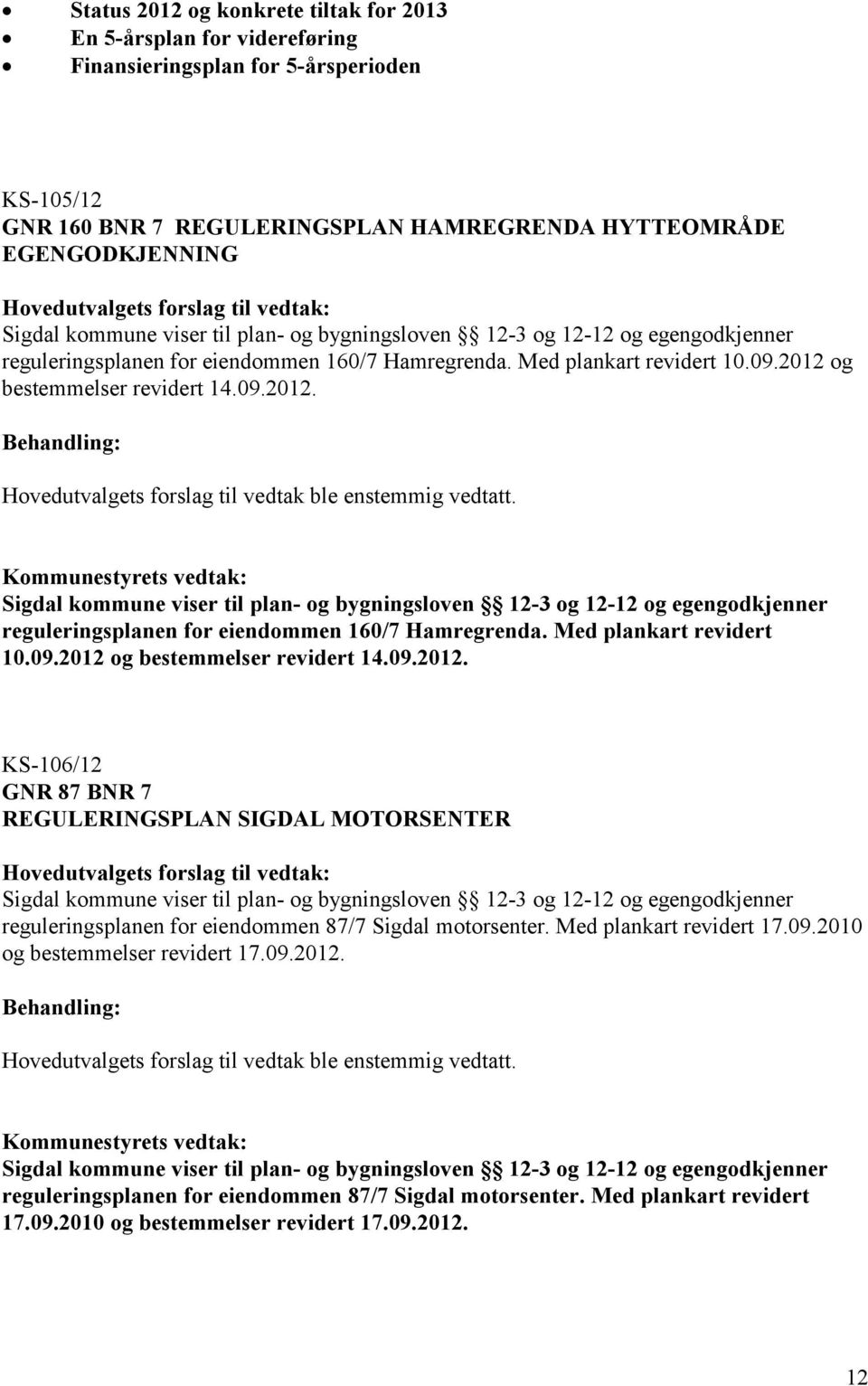 2012 og bestemmelser revidert 14.09.2012. Hovedutvalgets forslag til vedtak ble enstemmig vedtatt.