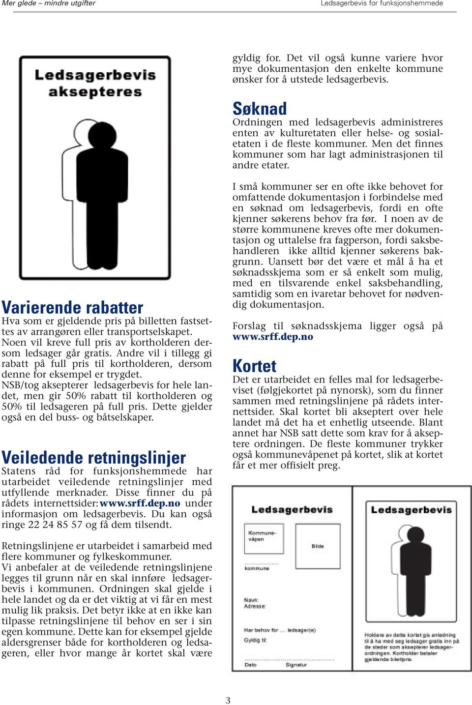 Varierende rabatter Hva som er gjeldende pris på billetten fastsettes av arrangøren eller transportselskapet. Noen vil kreve full pris av kortholderen dersom ledsager går gratis.