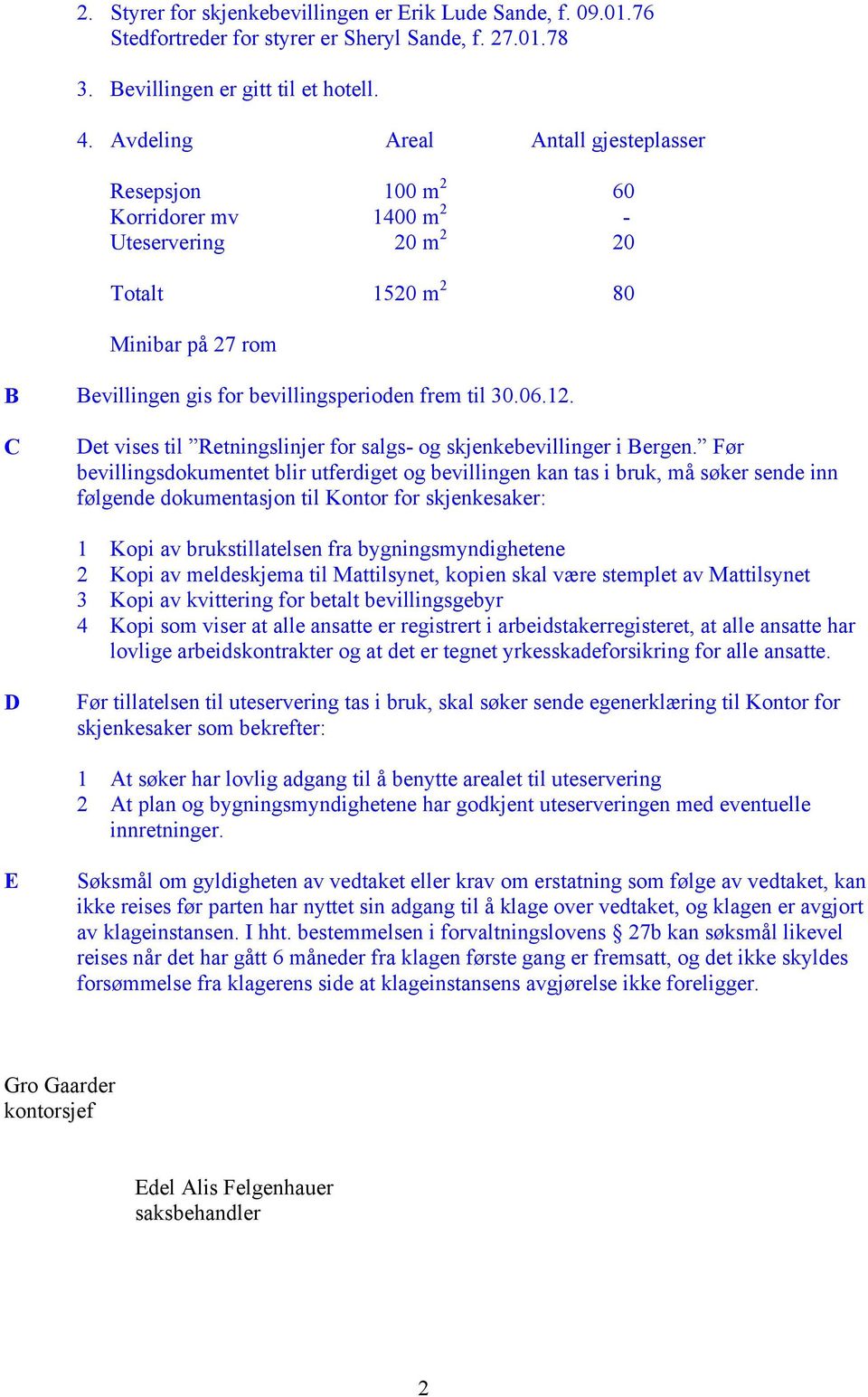 12. C Det vises til Retningslinjer for salgs- og skjenkebevillinger i Bergen.