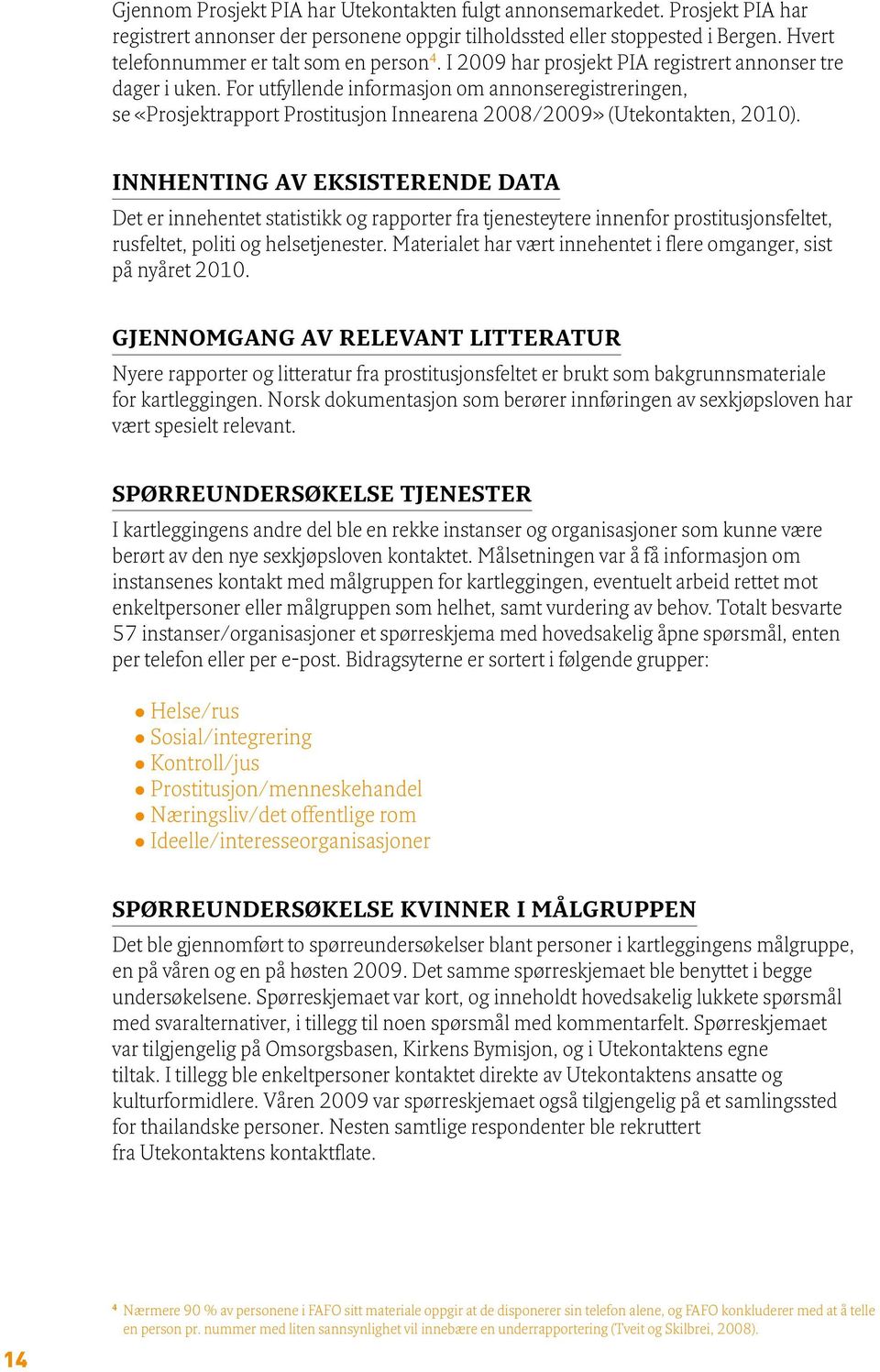 For utfyllende informasjon om annonseregistreringen, se «Prosjektrapport Prostitusjon Innearena 2008/20» (Utekontakten, 2010).