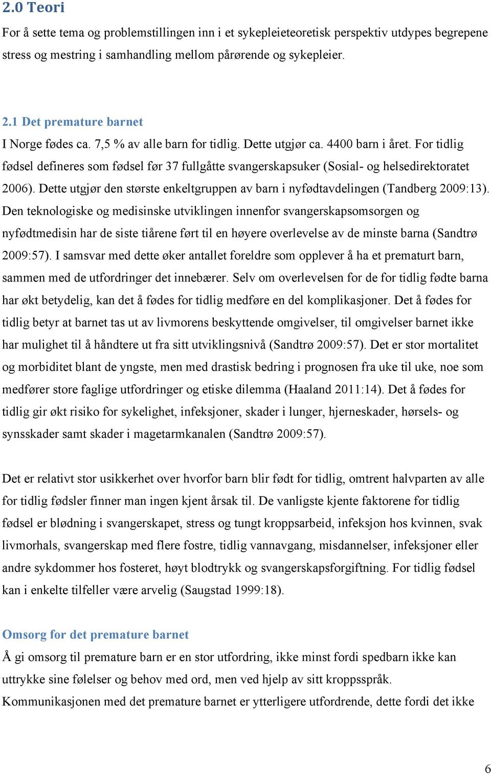 For tidlig fødsel defineres som fødsel før 37 fullgåtte svangerskapsuker (Sosial- og helsedirektoratet 2006). Dette utgjør den største enkeltgruppen av barn i nyfødtavdelingen (Tandberg 2009:13).