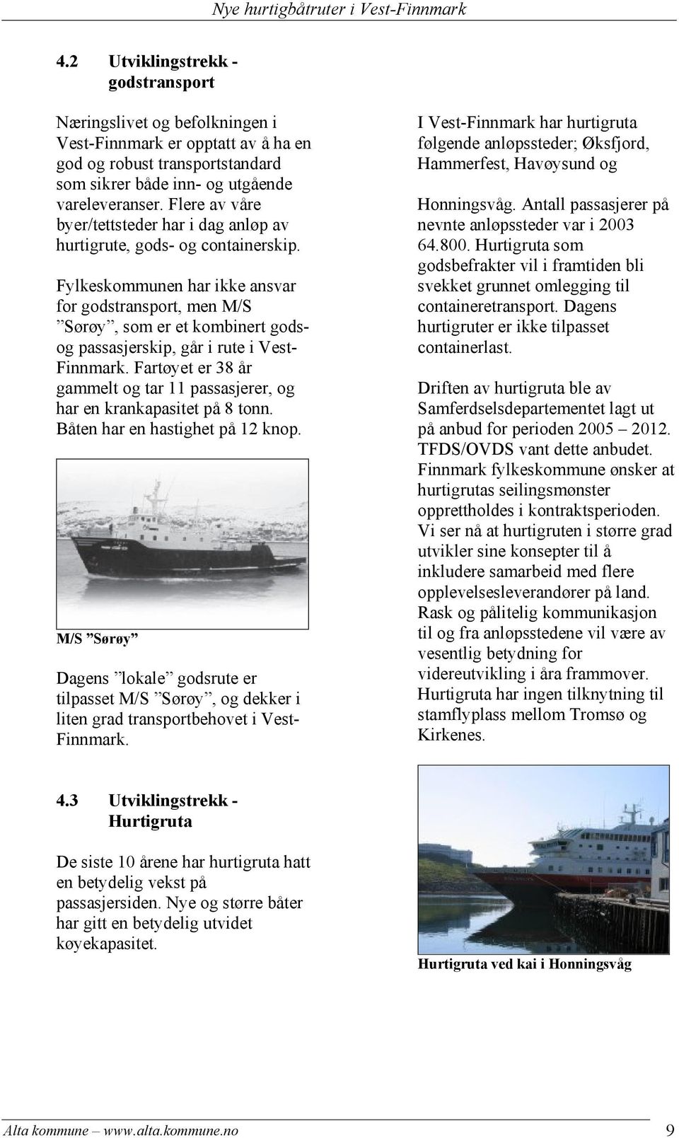 Fylkeskommunen har ikke ansvar for godstransport, men M/S Sørøy, som er et kombinert godsog passasjerskip, går i rute i Vest- Finnmark.