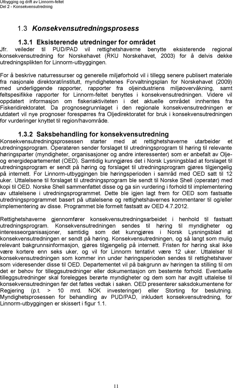 For å beskrive naturressurser og generelle miljøforhold vil i tillegg senere publisert materiale fra nasjonale direktorat/institutt, myndighetenes Forvaltningsplan for Norskehavet (2009) med