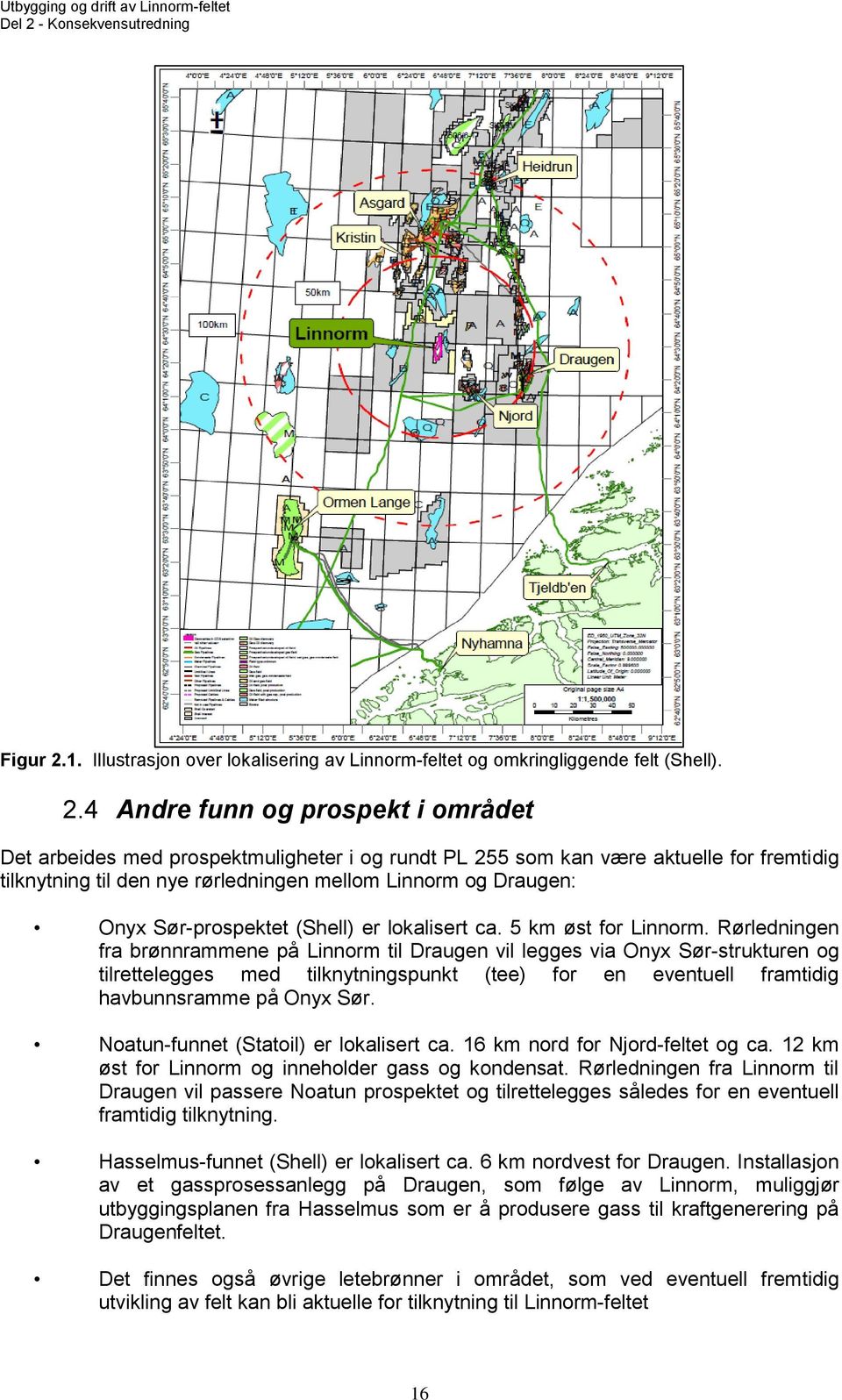 4 Andre funn og prospekt i området Det arbeides med prospektmuligheter i og rundt PL 255 som kan være aktuelle for fremtidig tilknytning til den nye rørledningen mellom Linnorm og Draugen: Onyx