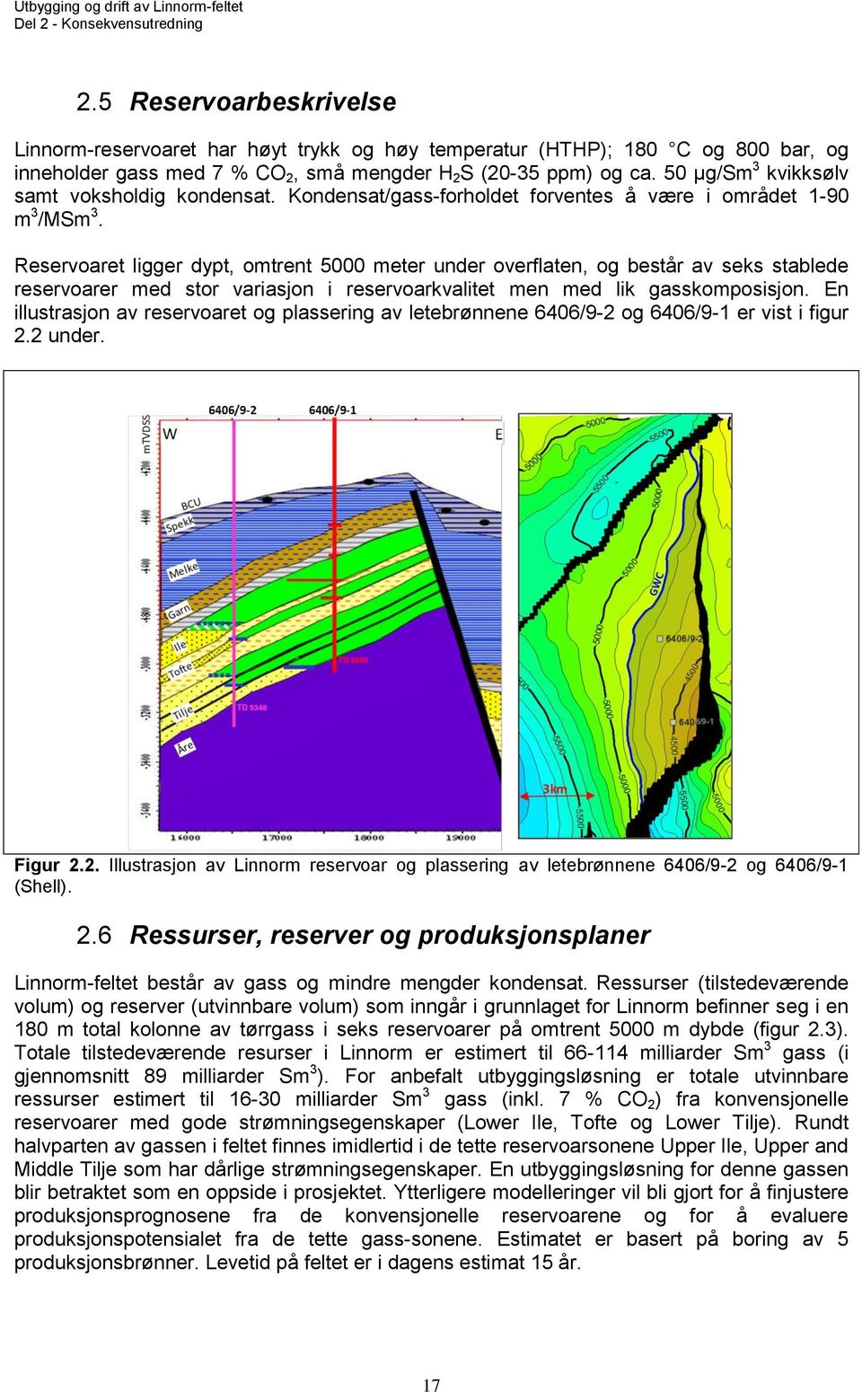 Reservoaret ligger dypt, omtrent 5000 meter under overflaten, og består av seks stablede reservoarer med stor variasjon i reservoarkvalitet men med lik gasskomposisjon.