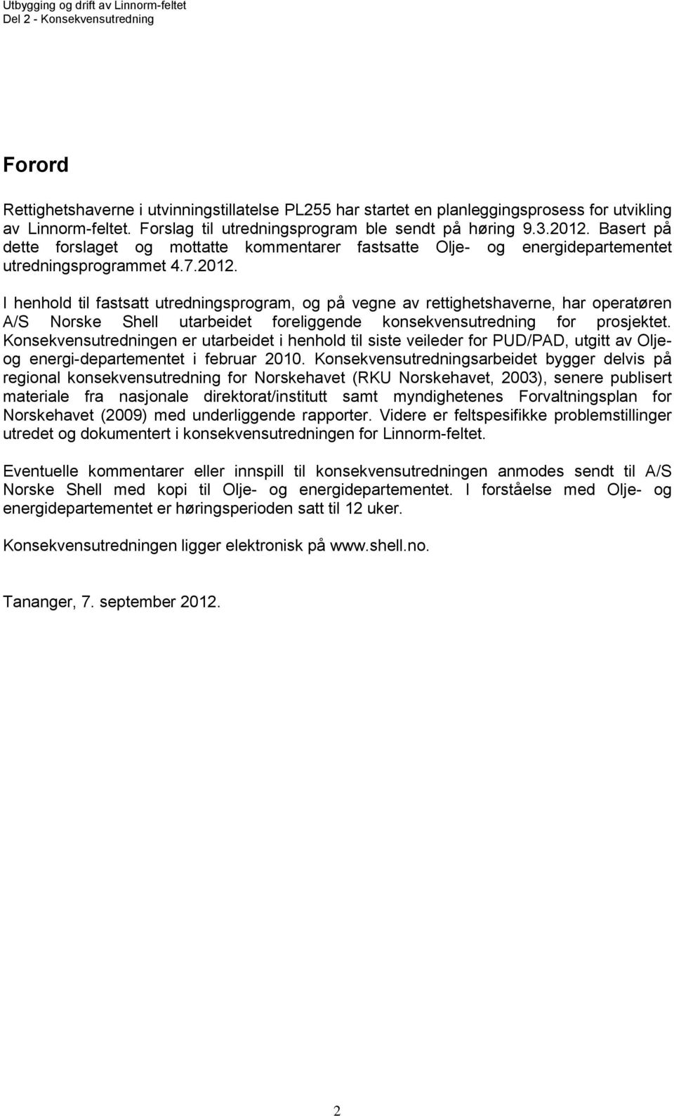 I henhold til fastsatt utredningsprogram, og på vegne av rettighetshaverne, har operatøren A/S Norske Shell utarbeidet foreliggende konsekvensutredning for prosjektet.