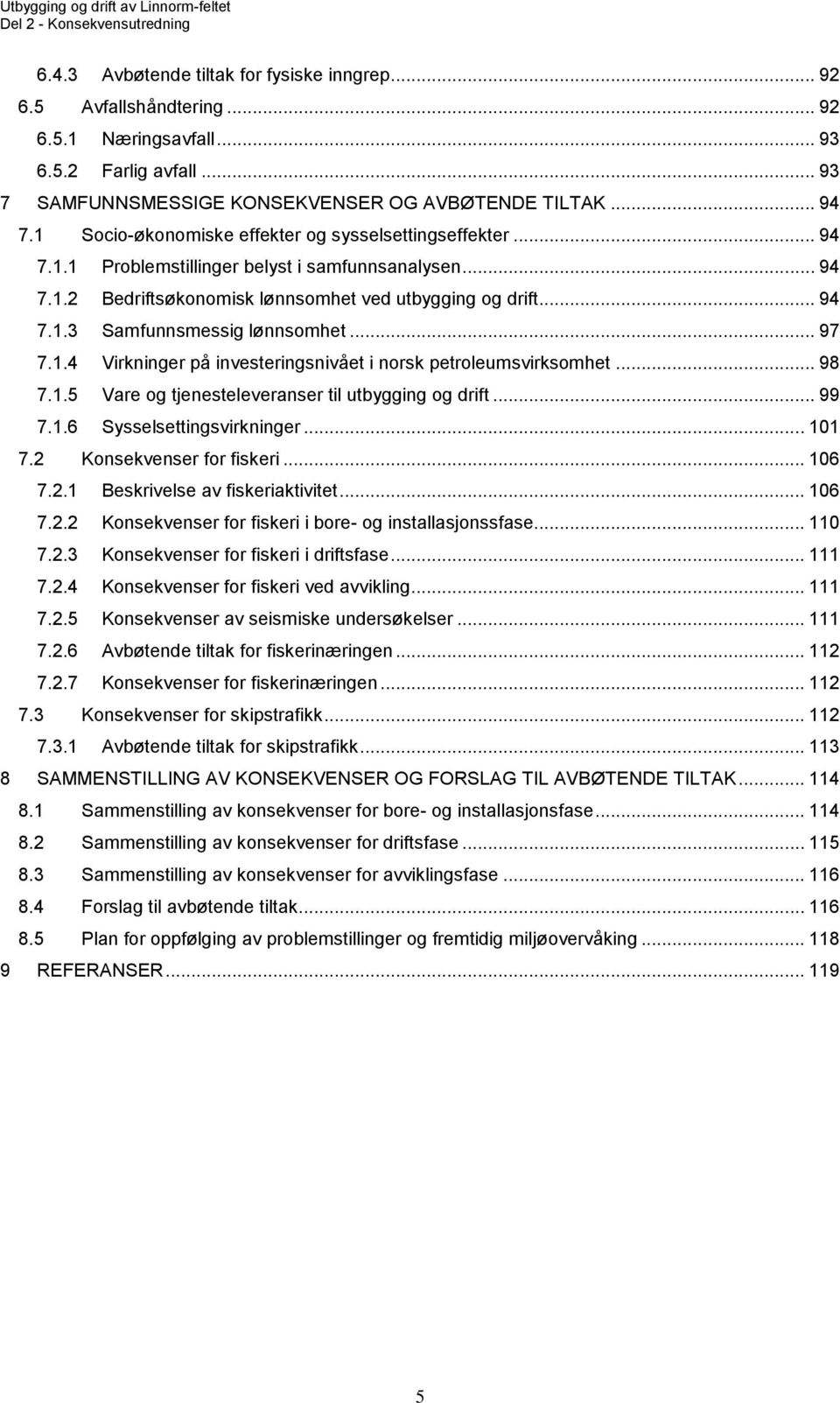 .. 97 7.1.4 Virkninger på investeringsnivået i norsk petroleumsvirksomhet... 98 7.1.5 Vare og tjenesteleveranser til utbygging og drift... 99 7.1.6 Sysselsettingsvirkninger... 101 7.