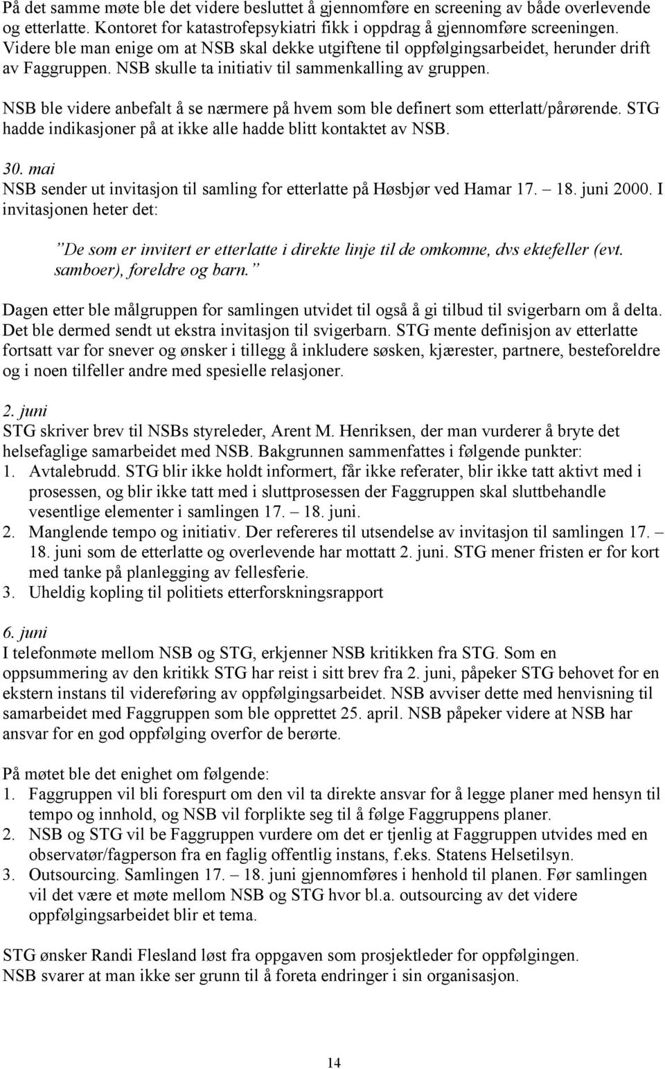 NSB ble videre anbefalt å se nærmere på hvem som ble definert som etterlatt/pårørende. STG hadde indikasjoner på at ikke alle hadde blitt kontaktet av NSB. 30.