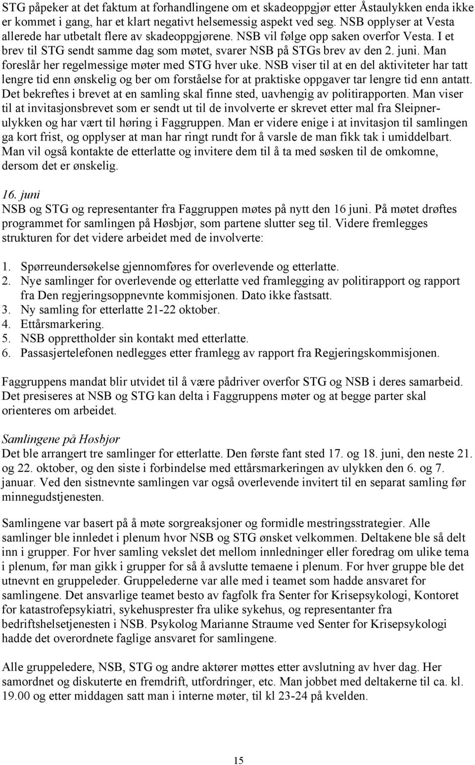 Man foreslår her regelmessige møter med STG hver uke. NSB viser til at en del aktiviteter har tatt lengre tid enn ønskelig og ber om forståelse for at praktiske oppgaver tar lengre tid enn antatt.