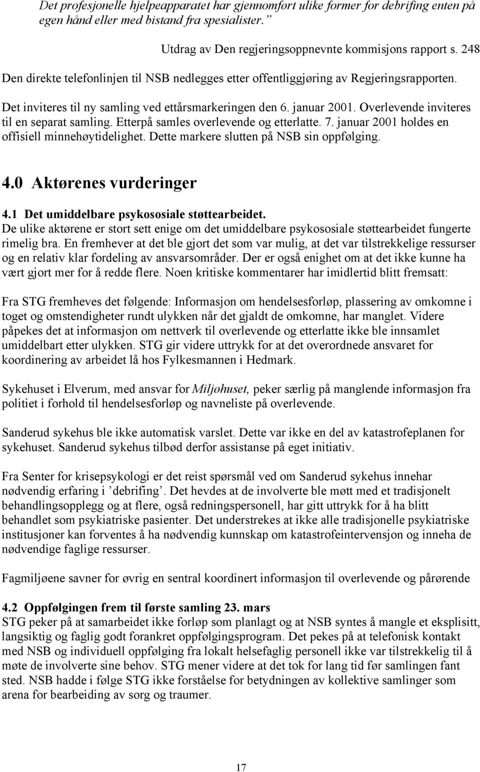 Overlevende inviteres til en separat samling. Etterpå samles overlevende og etterlatte. 7. januar 2001 holdes en offisiell minnehøytidelighet. Dette markere slutten på NSB sin oppfølging. 4.