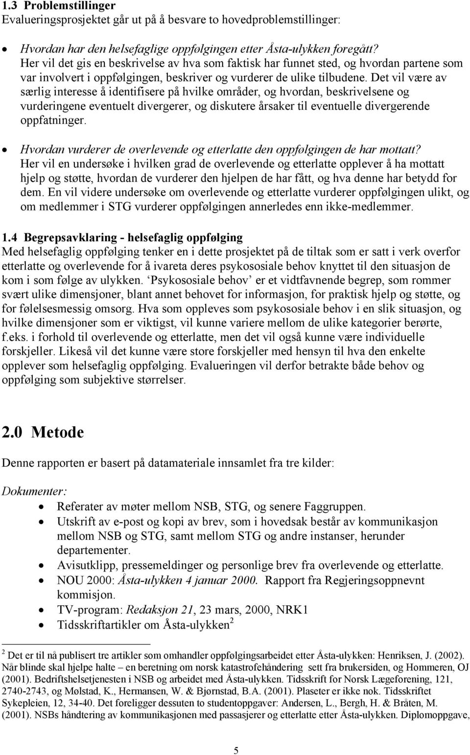 Det vil være av særlig interesse å identifisere på hvilke områder, og hvordan, beskrivelsene og vurderingene eventuelt divergerer, og diskutere årsaker til eventuelle divergerende oppfatninger.