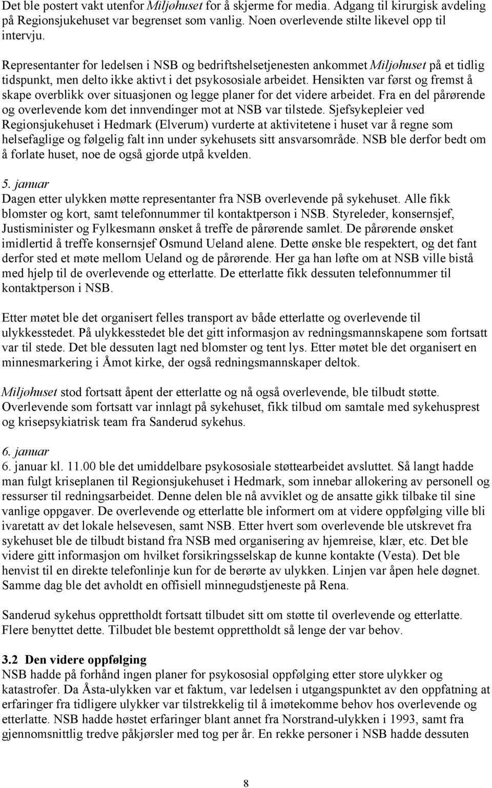 Hensikten var først og fremst å skape overblikk over situasjonen og legge planer for det videre arbeidet. Fra en del pårørende og overlevende kom det innvendinger mot at NSB var tilstede.