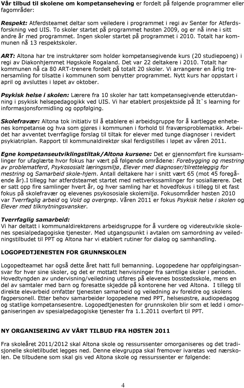 ART: Altona har tre instruktører som holder kompetansegivende kurs (20 studiepoeng) i regi av Diakonhjemmet Høgskole Rogaland. Det var 22 deltakere i 2010.