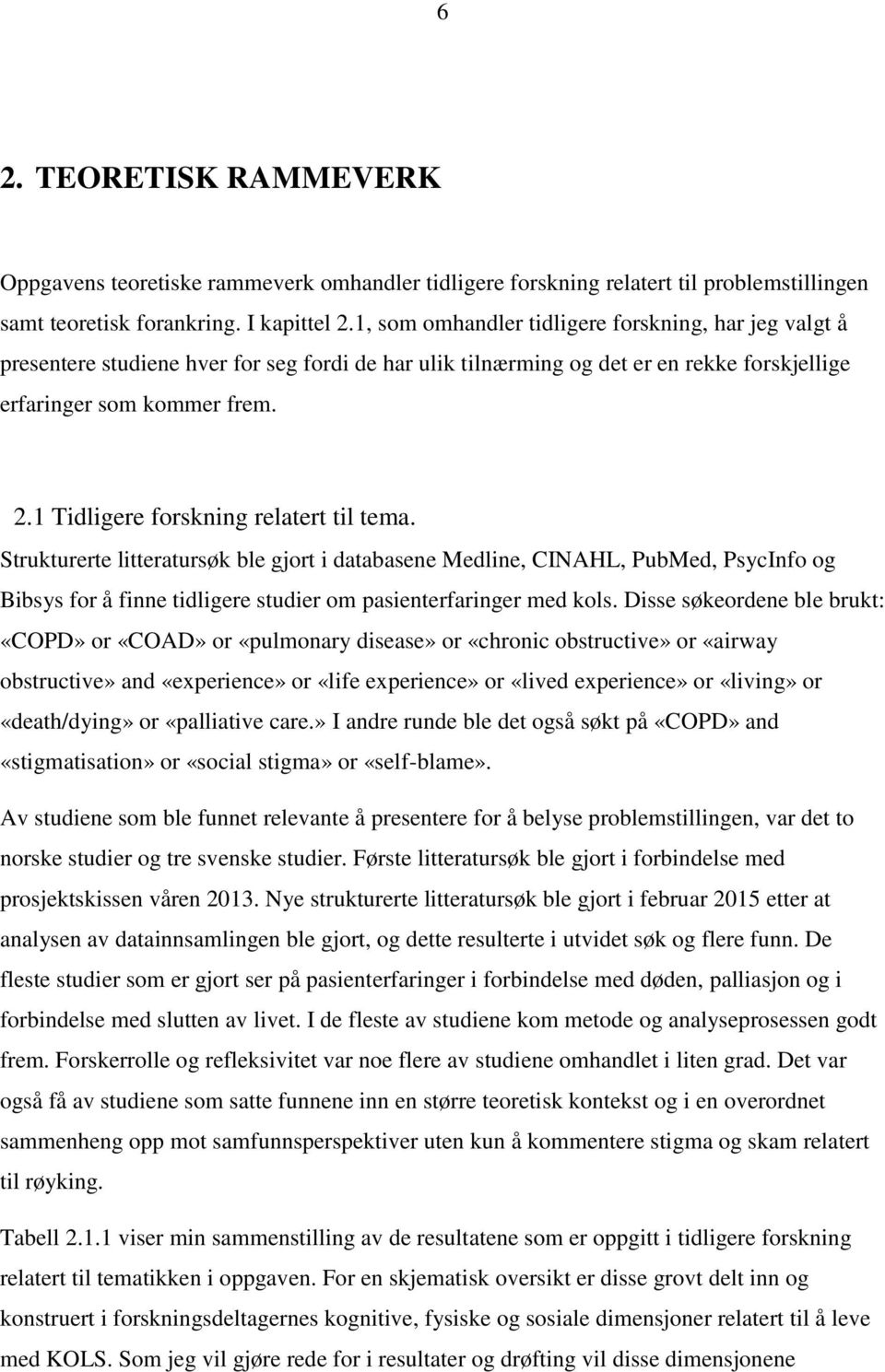 1 Tidligere forskning relatert til tema. Strukturerte litteratursøk ble gjort i databasene Medline, CINAHL, PubMed, PsycInfo og Bibsys for å finne tidligere studier om pasienterfaringer med kols.