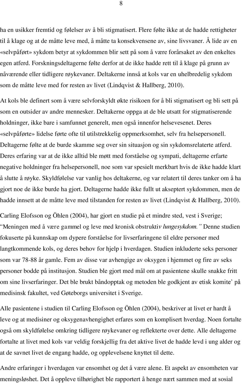 Forskningsdeltagerne følte derfor at de ikke hadde rett til å klage på grunn av nåværende eller tidligere røykevaner.