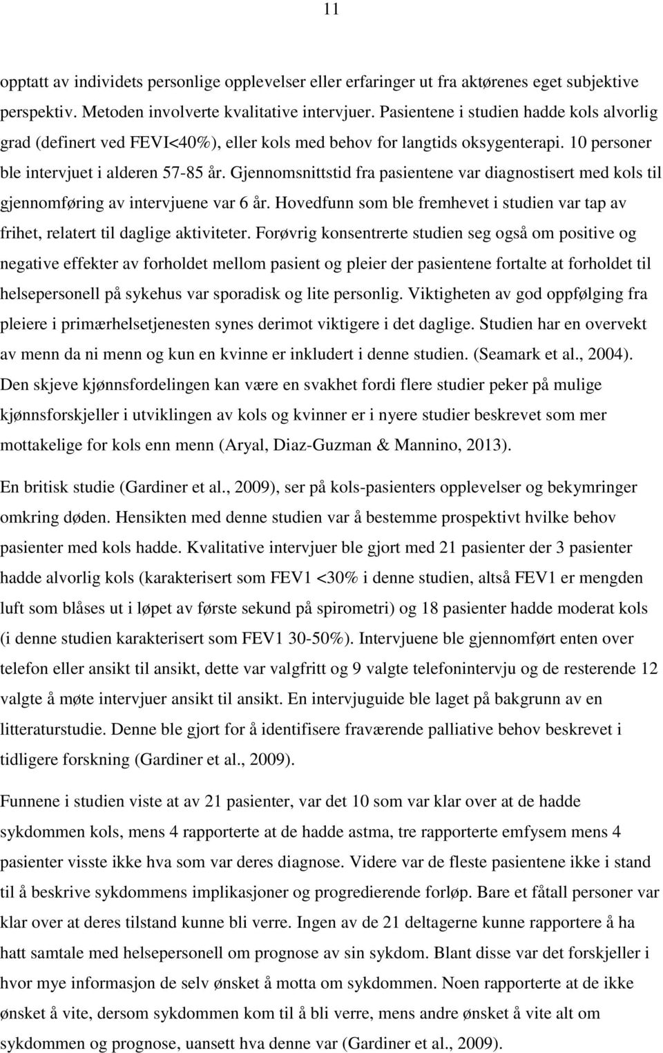 Gjennomsnittstid fra pasientene var diagnostisert med kols til gjennomføring av intervjuene var 6 år. Hovedfunn som ble fremhevet i studien var tap av frihet, relatert til daglige aktiviteter.