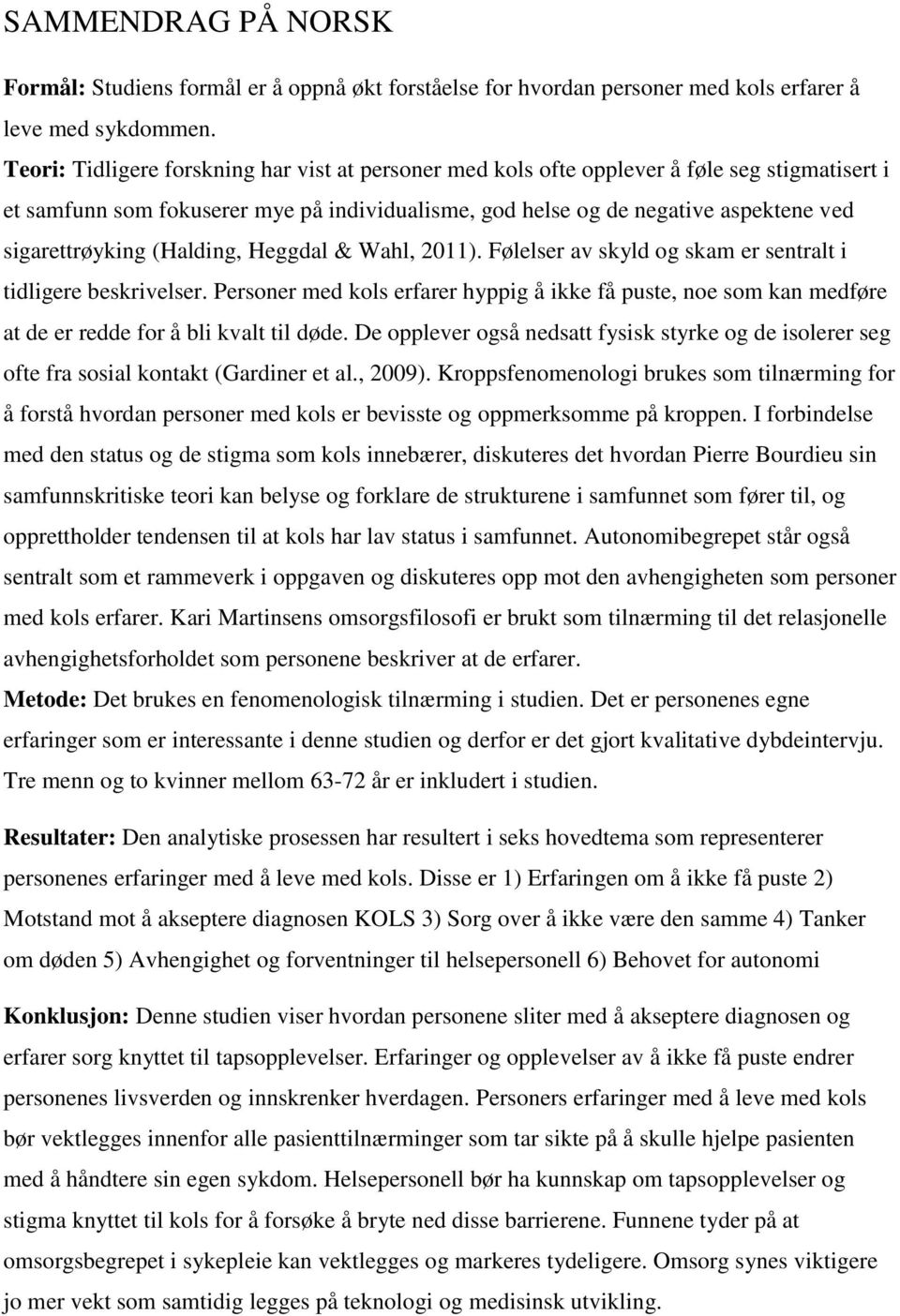 (Halding, Heggdal & Wahl, 2011). Følelser av skyld og skam er sentralt i tidligere beskrivelser.